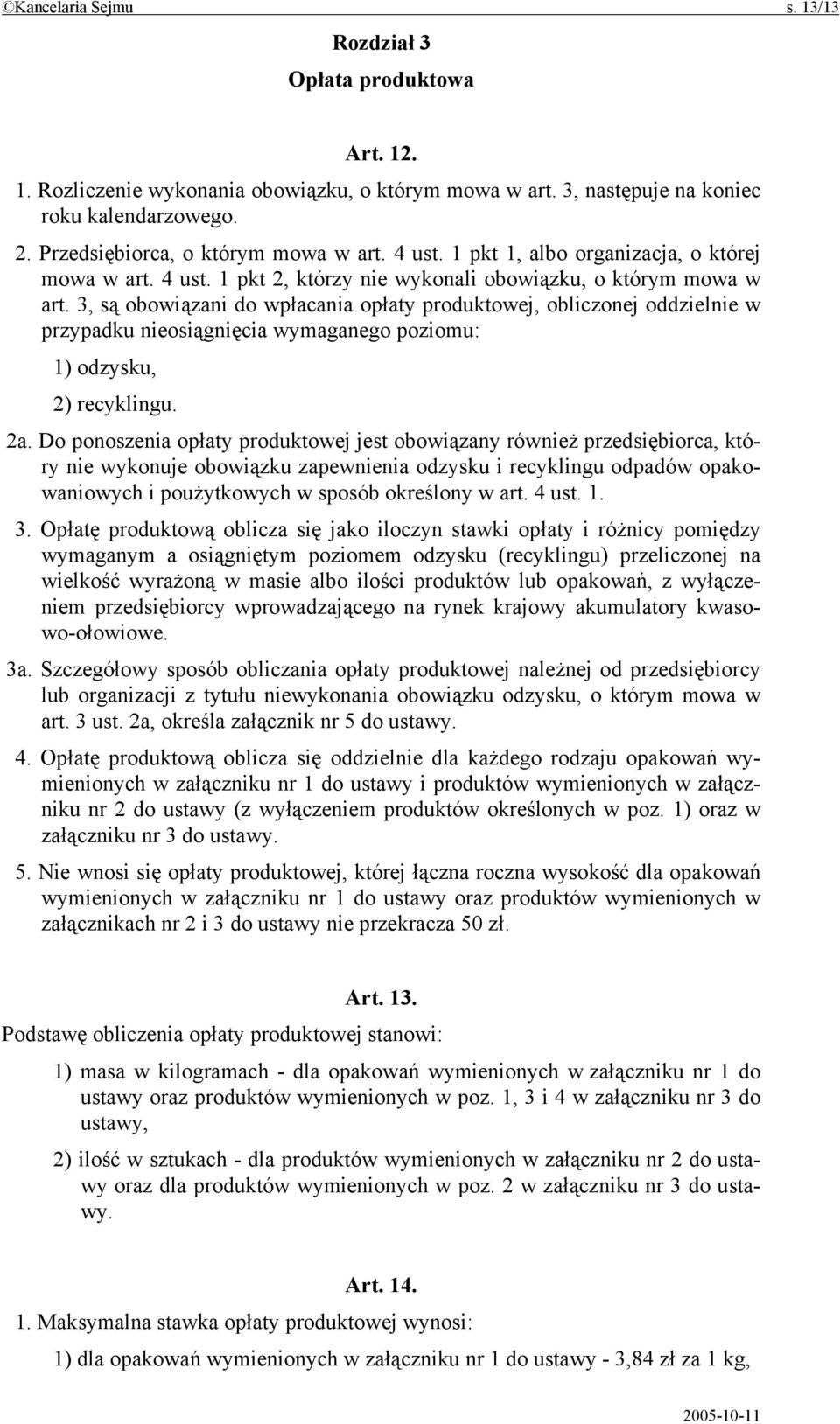 3, są obowiązani do wpłacania opłaty produktowej, obliczonej oddzielnie w przypadku nieosiągnięcia wymaganego poziomu: 1) odzysku, 2) recyklingu. 2a.