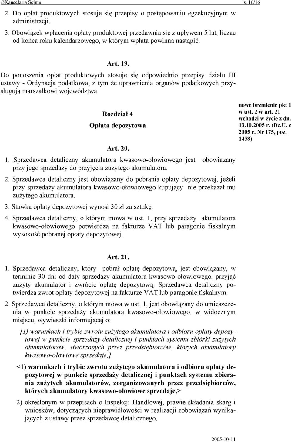 Do ponoszenia opłat produktowych stosuje się odpowiednio przepisy działu III ustawy - Ordynacja podatkowa, z tym że uprawnienia organów podatkowych przysługują marszałkowi województwa Rozdział 4