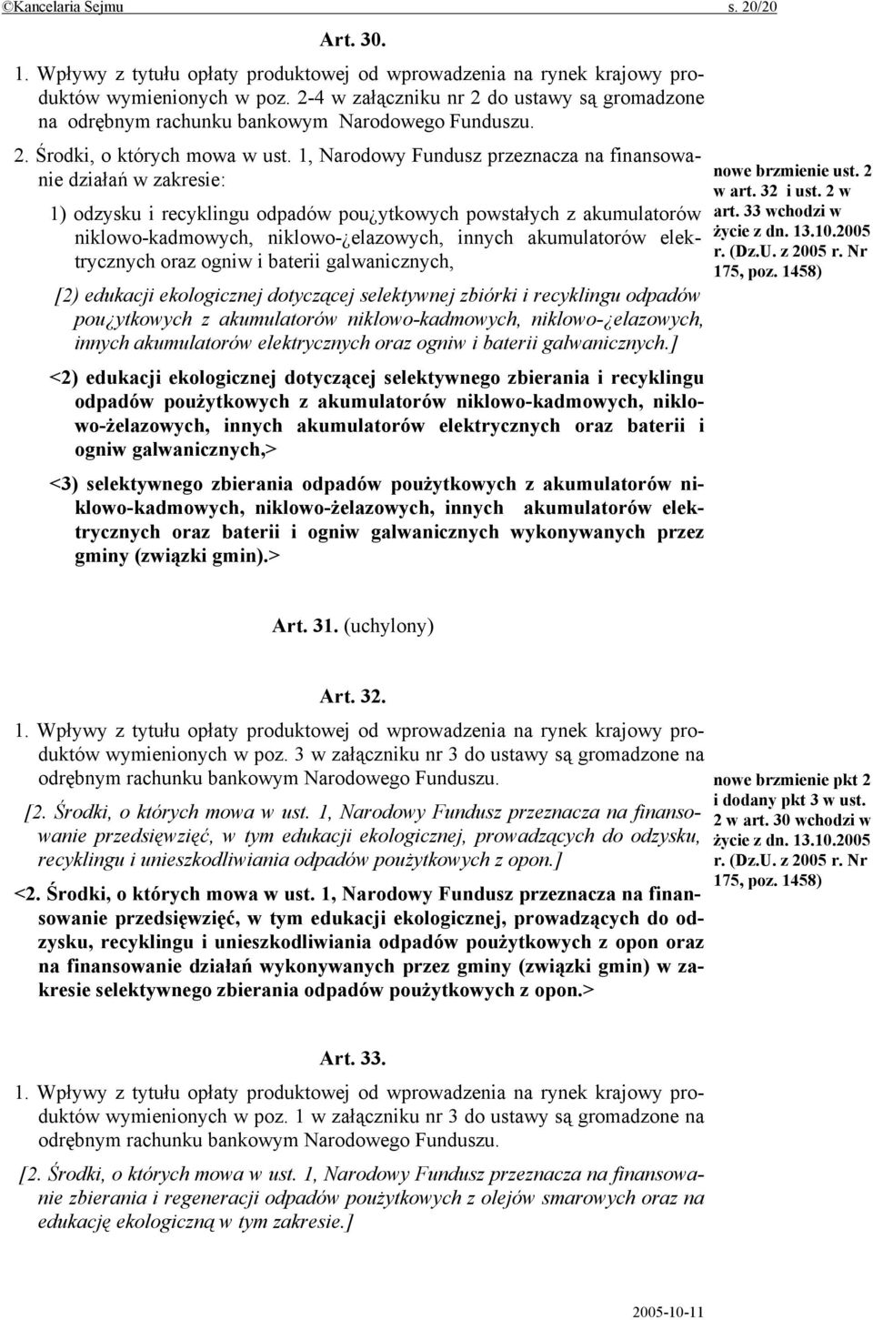 1, Narodowy Fundusz przeznacza na finansowanie działań w zakresie: 1) odzysku i recyklingu odpadów pou ytkowych powstałych z akumulatorów niklowo-kadmowych, niklowo- elazowych, innych akumulatorów