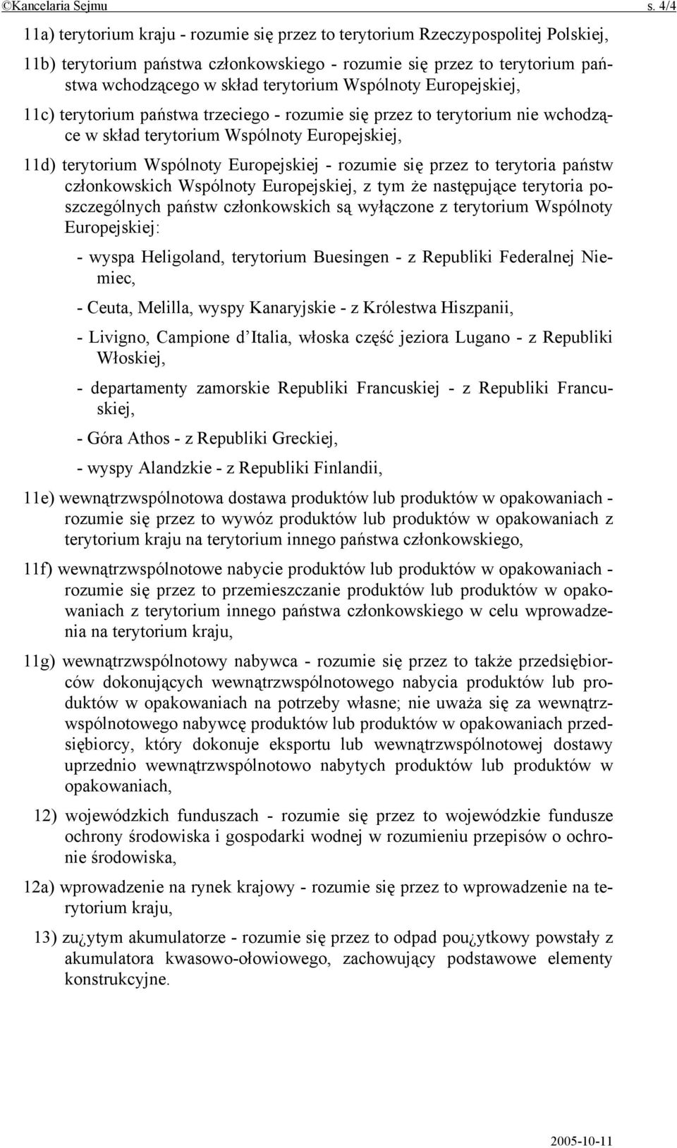 Wspólnoty Europejskiej, 11c) terytorium państwa trzeciego - rozumie się przez to terytorium nie wchodzące w skład terytorium Wspólnoty Europejskiej, 11d) terytorium Wspólnoty Europejskiej - rozumie