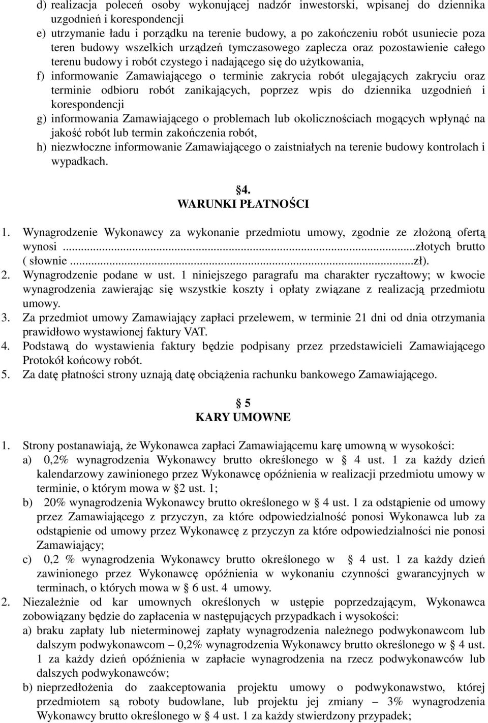 ulegających zakryciu oraz terminie odbioru robót zanikających, poprzez wpis do dziennika uzgodnień i korespondencji g) informowania Zamawiającego o problemach lub okolicznościach mogących wpłynąć na