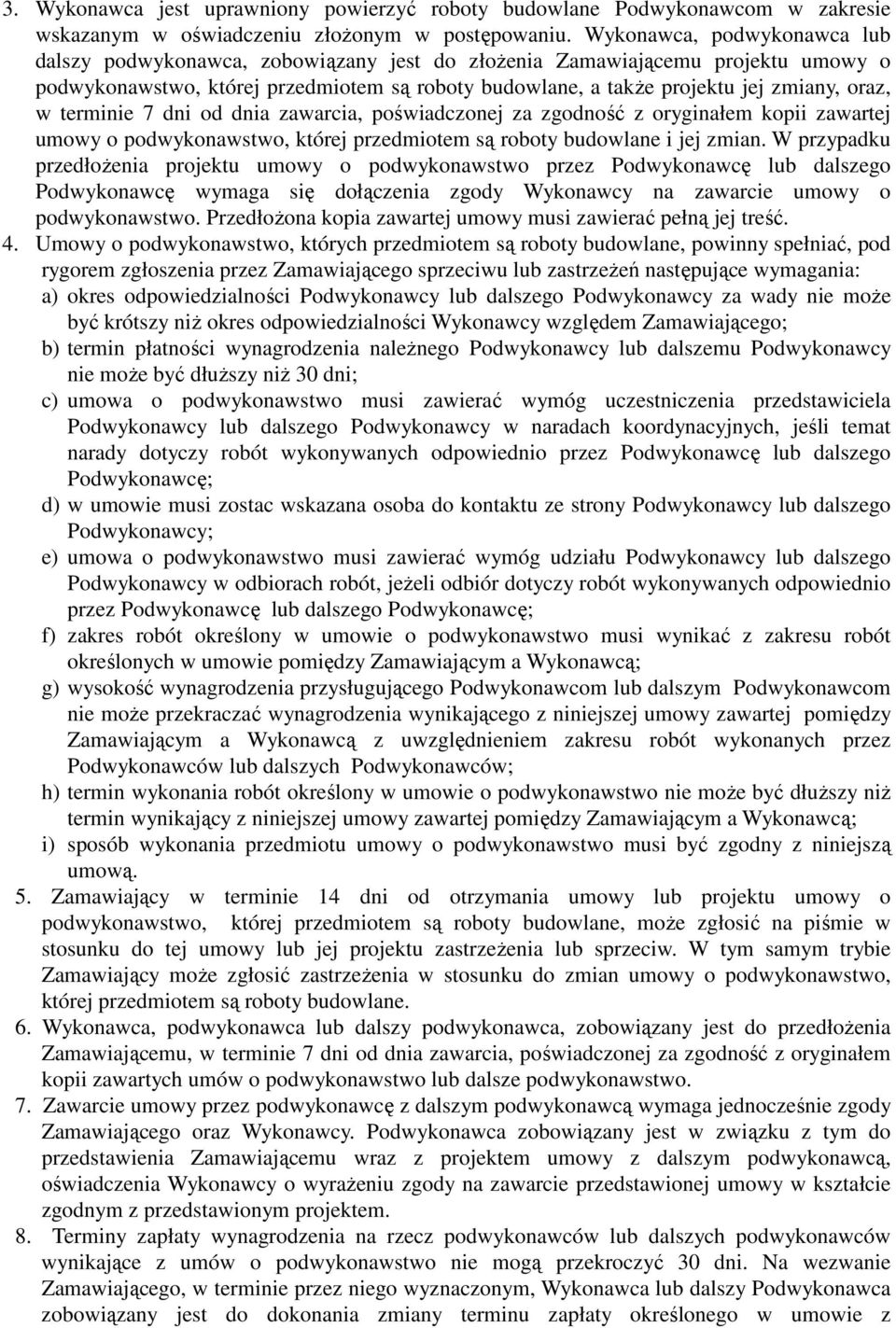 w terminie 7 dni od dnia zawarcia, poświadczonej za zgodność z oryginałem kopii zawartej umowy o podwykonawstwo, której przedmiotem są roboty budowlane i jej zmian.