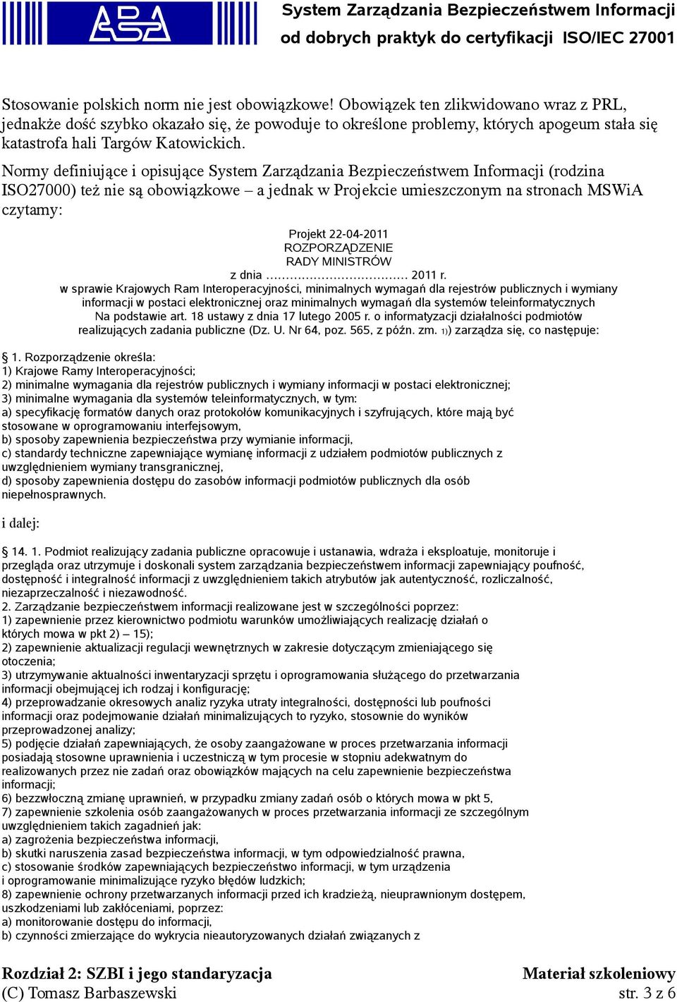 Normy definiujące i opisujące System Zarządzania Bezpieczeństwem Informacji (rodzina ISO27000) też nie są obowiązkowe a jednak w Projekcie umieszczonym na stronach MSWiA czytamy: Projekt 22 04 2011