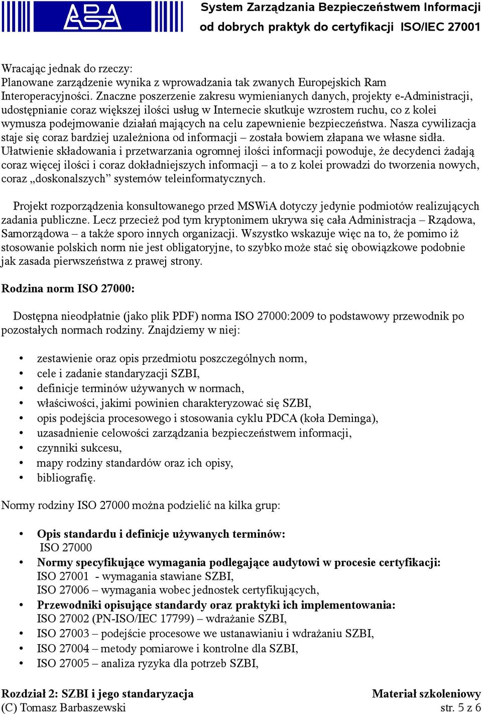 mających na celu zapewnienie bezpieczeństwa. Nasza cywilizacja staje się coraz bardziej uzależniona od informacji została bowiem złapana we własne sidła.