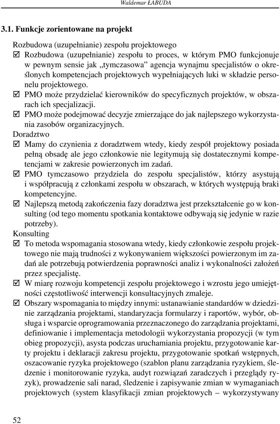 specjalistów o określonych kompetencjach projektowych wypełniających luki w składzie personelu projektowego. PMO może przydzielać kierowników do specyficznych projektów, w obszarach ich specjalizacji.