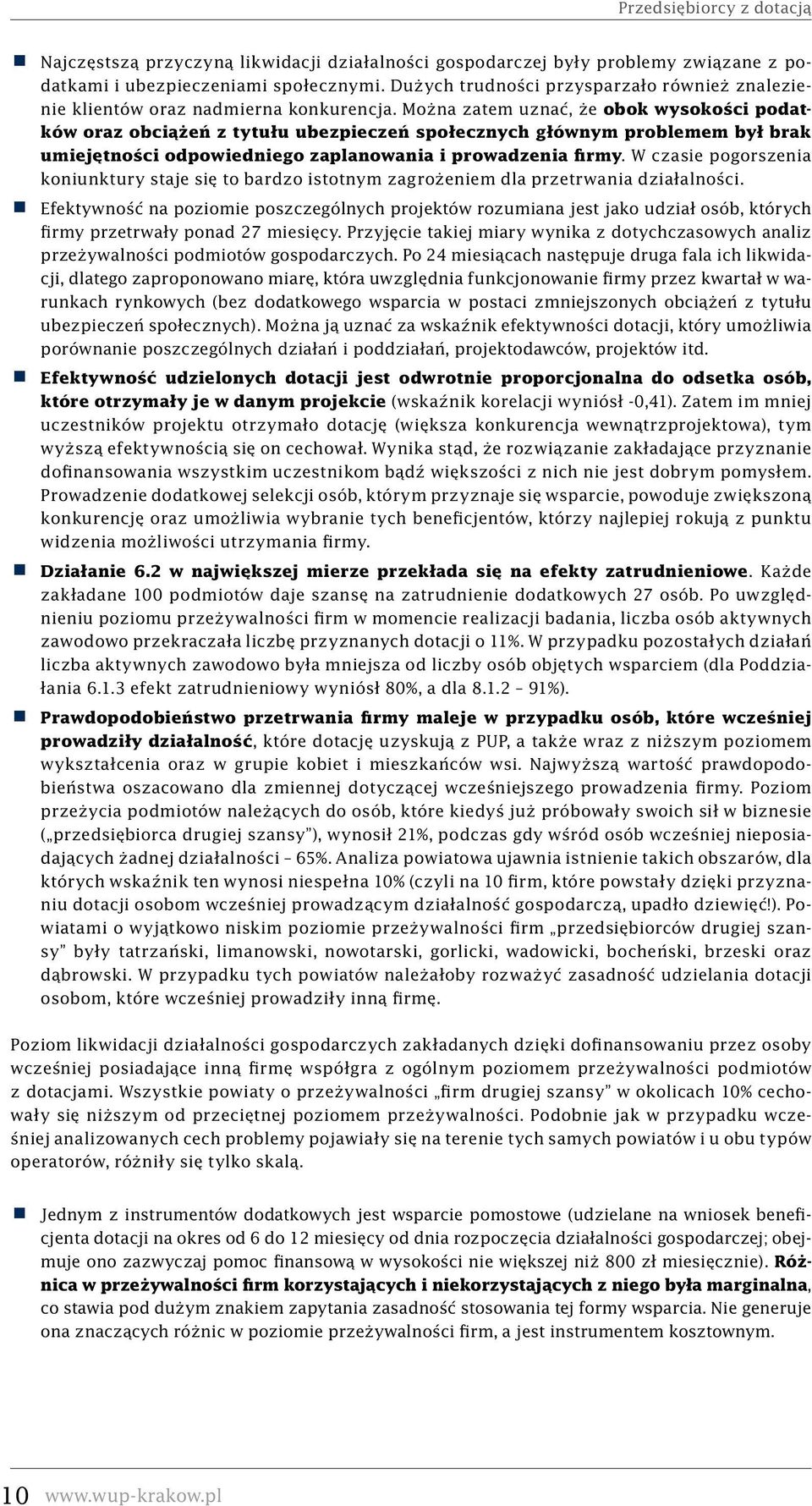 Można zatem uznać, że obok wysokości podatków oraz obciążeń z tytułu ubezpieczeń społecznych głównym problemem był brak umiejętności odpowiedniego zaplanowania i prowadzenia firmy.