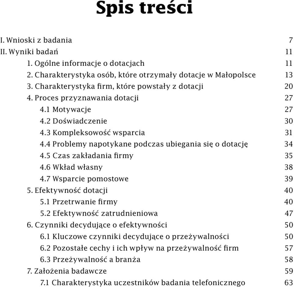 4 Problemy napotykane podczas ubiegania się o dotację 34 4.5 Czas zakładania firmy 35 4.6 Wkład własny 38 4.7 Wsparcie pomostowe 39 5. Efektywność dotacji 40 5.1 Przetrwanie firmy 40 5.