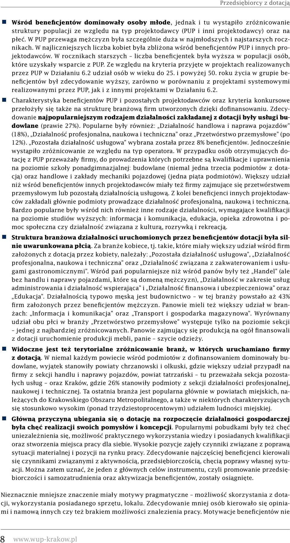 W rocznikach starszych liczba beneficjentek była wyższa w populacji osób, które uzyskały wsparcie z PUP. Ze względu na kryteria przyjęte w projektach realizowanych przez PUP w Działaniu 6.