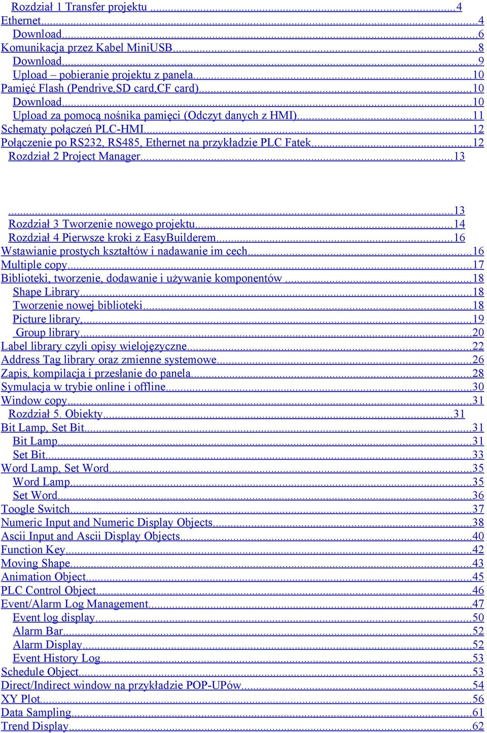 .. 12 Rozdział 2 Project Manager...13...13 Rozdział 3 Tworzenie nowego projektu... 14 Rozdział 4 Pierwsze kroki z EasyBuilderem...16 Wstawianie prostych kształtów i nadawanie im cech...16 Multiple copy.