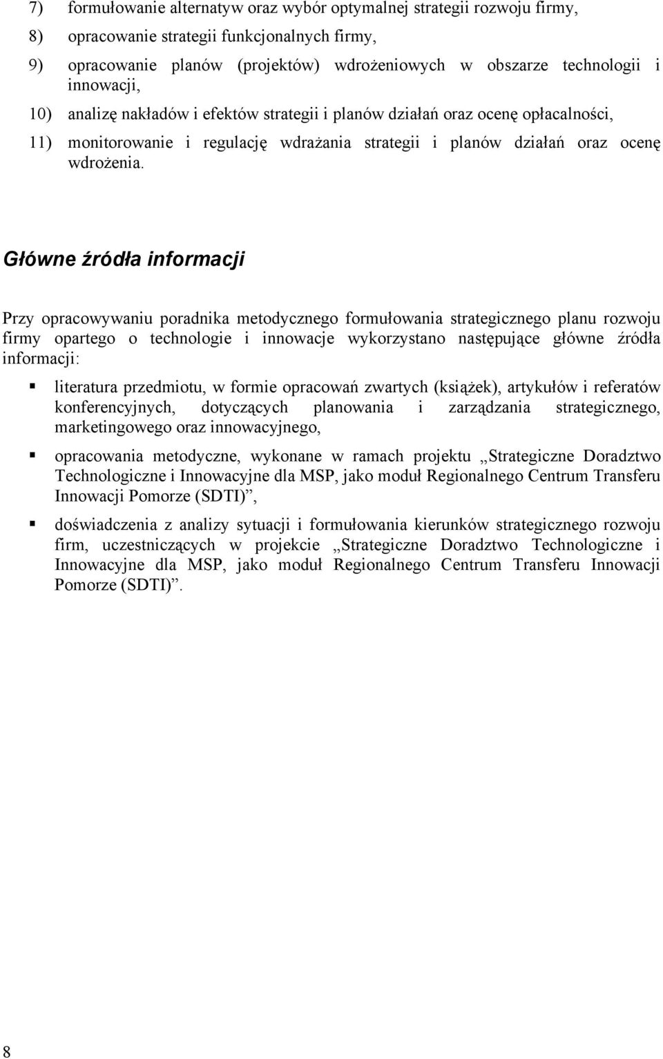 Główne źródła informacji Przy opracowywaniu poradnika metodycznego formułowania strategicznego planu rozwoju firmy opartego o technologie i innowacje wykorzystano następujące główne źródła