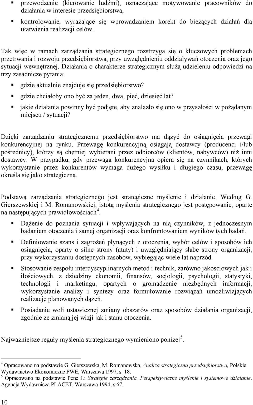 Tak więc w ramach zarządzania strategicznego rozstrzyga się o kluczowych problemach przetrwania i rozwoju przedsiębiorstwa, przy uwzględnieniu oddziaływań otoczenia oraz jego sytuacji wewnętrznej.