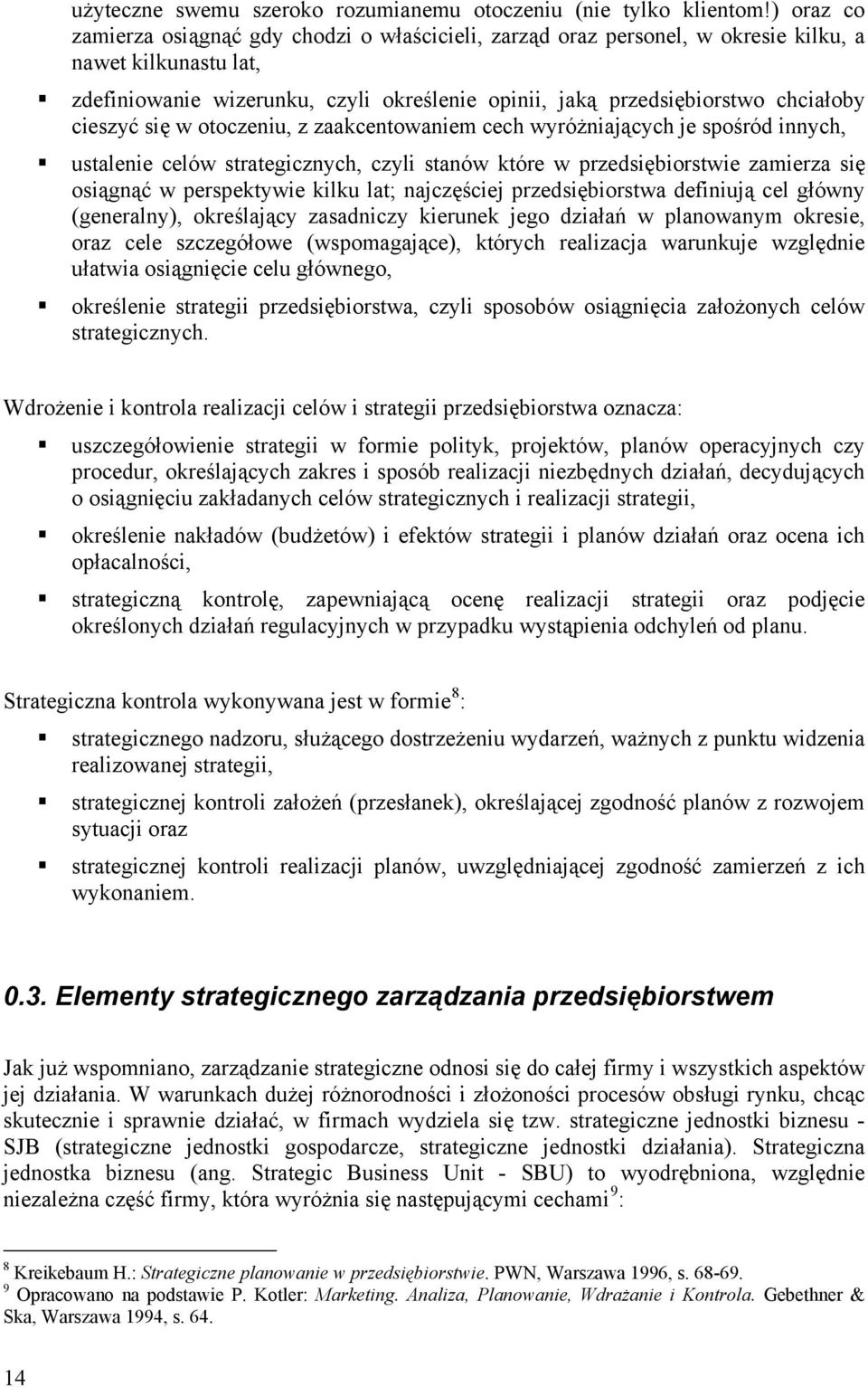 cieszyć się w otoczeniu, z zaakcentowaniem cech wyróżniających je spośród innych, ustalenie celów strategicznych, czyli stanów które w przedsiębiorstwie zamierza się osiągnąć w perspektywie kilku