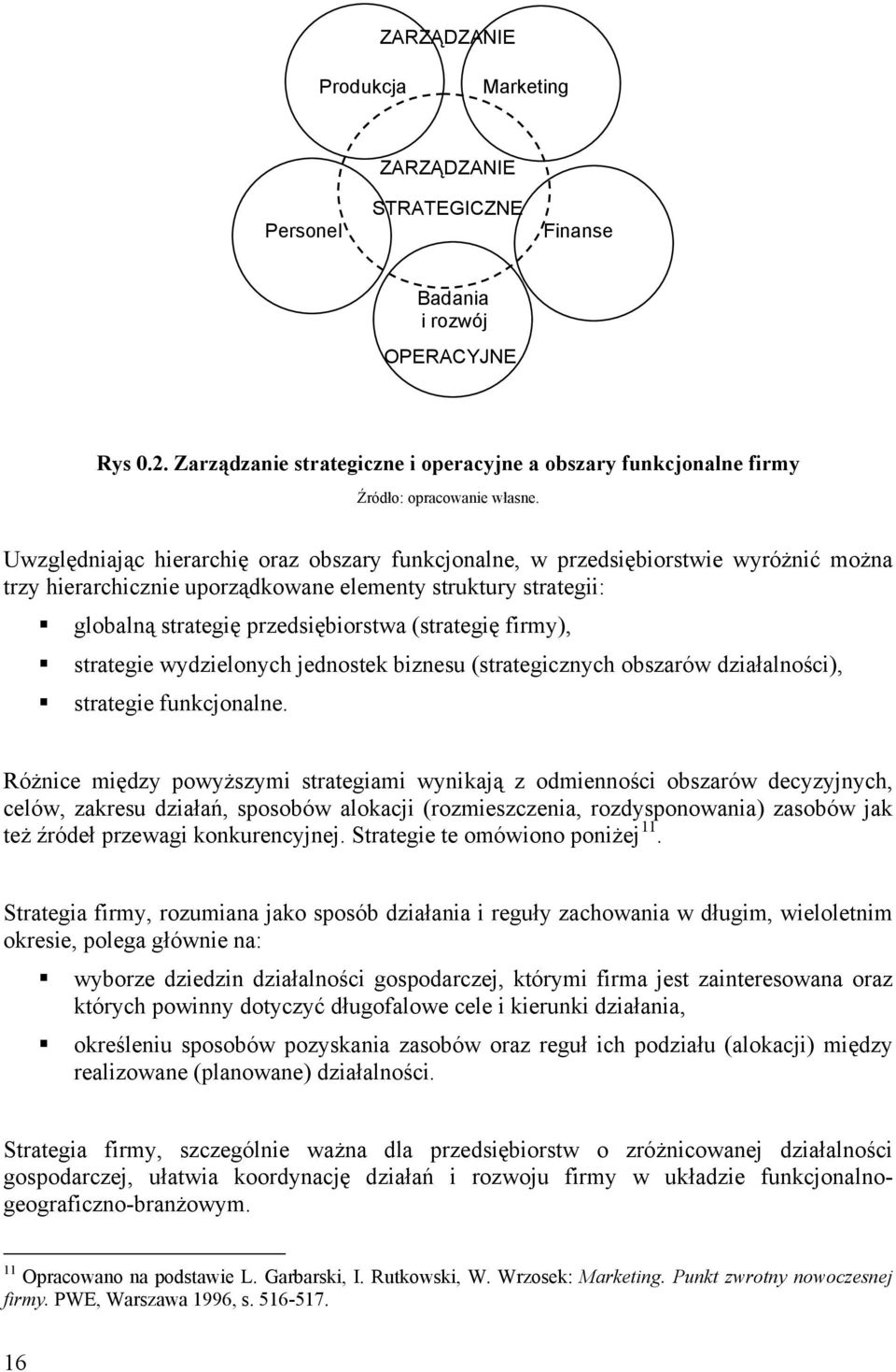 Uwzględniając hierarchię oraz obszary funkcjonalne, w przedsiębiorstwie wyróżnić można trzy hierarchicznie uporządkowane elementy struktury strategii: globalną strategię przedsiębiorstwa (strategię