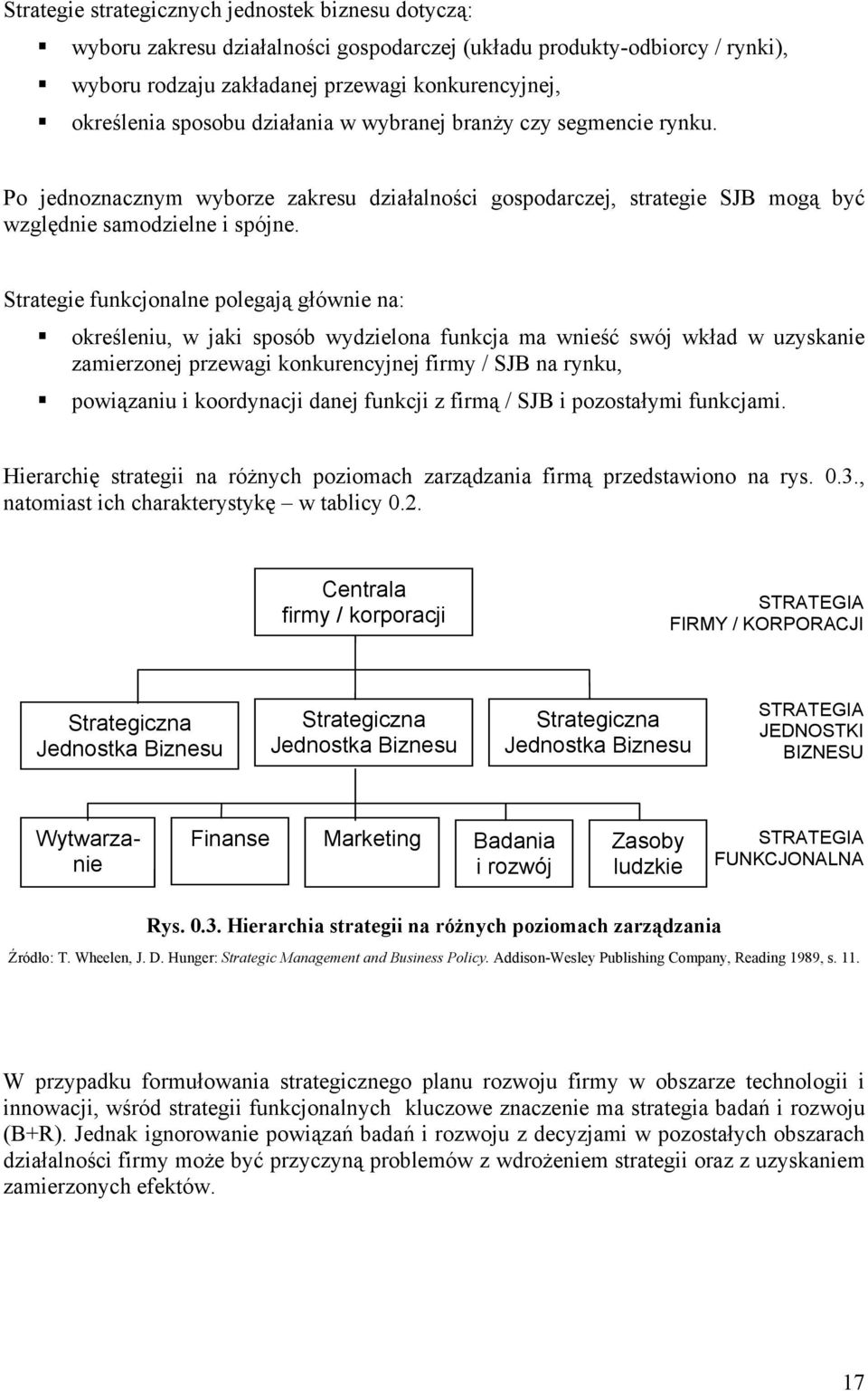 Strategie funkcjonalne polegają głównie na: określeniu, w jaki sposób wydzielona funkcja ma wnieść swój wkład w uzyskanie zamierzonej przewagi konkurencyjnej firmy / SJB na rynku, powiązaniu i