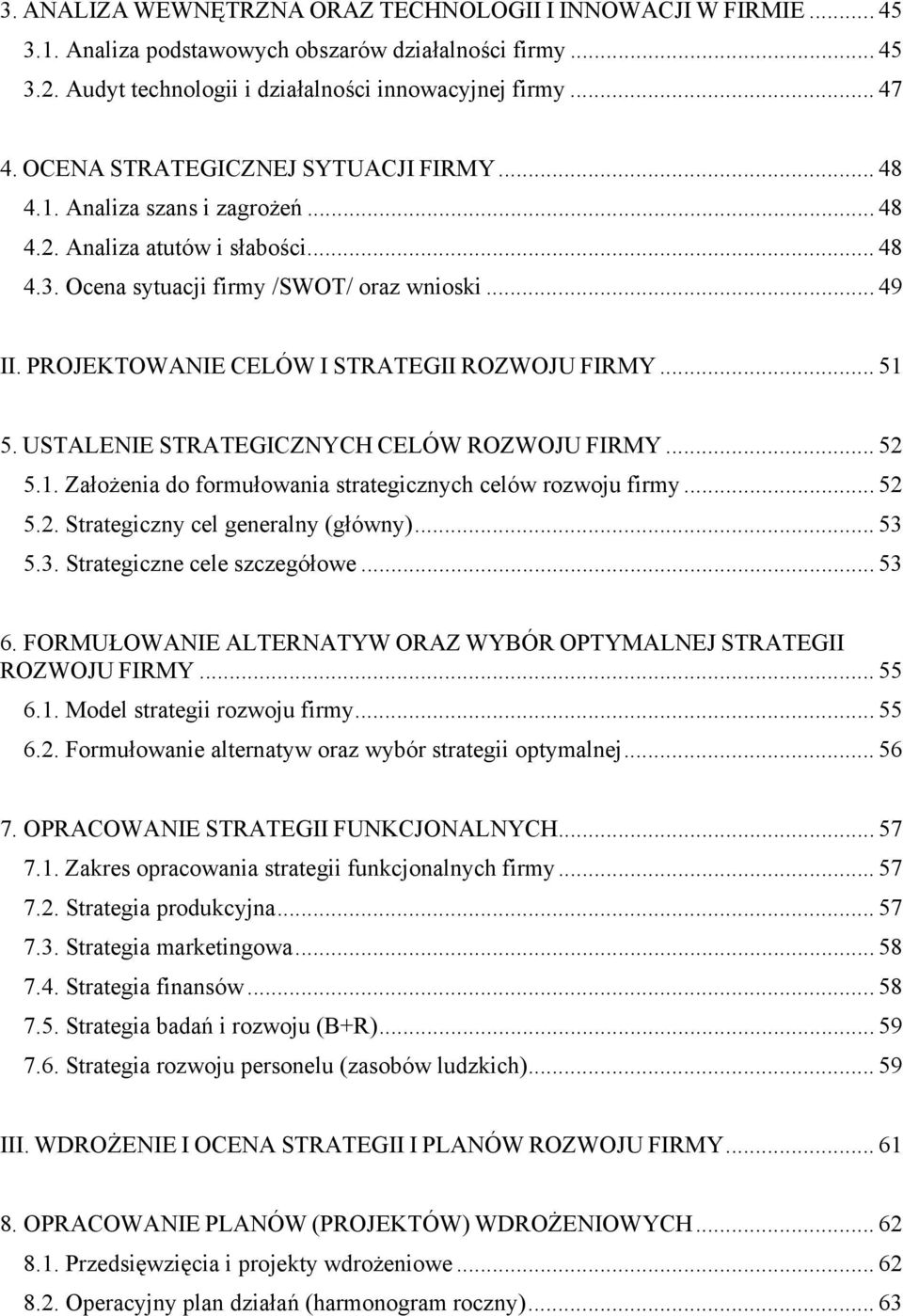 PROJEKTOWANIE CELÓW I STRATEGII ROZWOJU FIRMY... 51 5. USTALENIE STRATEGICZNYCH CELÓW ROZWOJU FIRMY... 52 5.1. Założenia do formułowania strategicznych celów rozwoju firmy... 52 5.2. Strategiczny cel generalny (główny).