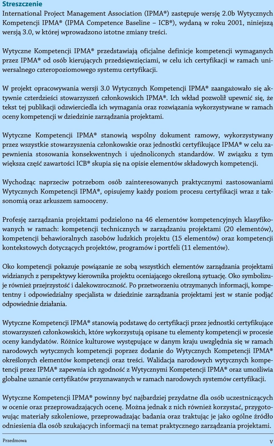 Wytyczne Kompetencji IPMA przedstawiają oficjalne definicje kompetencji wymaganych przez IPMA od osób kierujących przedsięwzięciami, w celu ich certyfikacji w ramach uniwersalnego czteropoziomowego