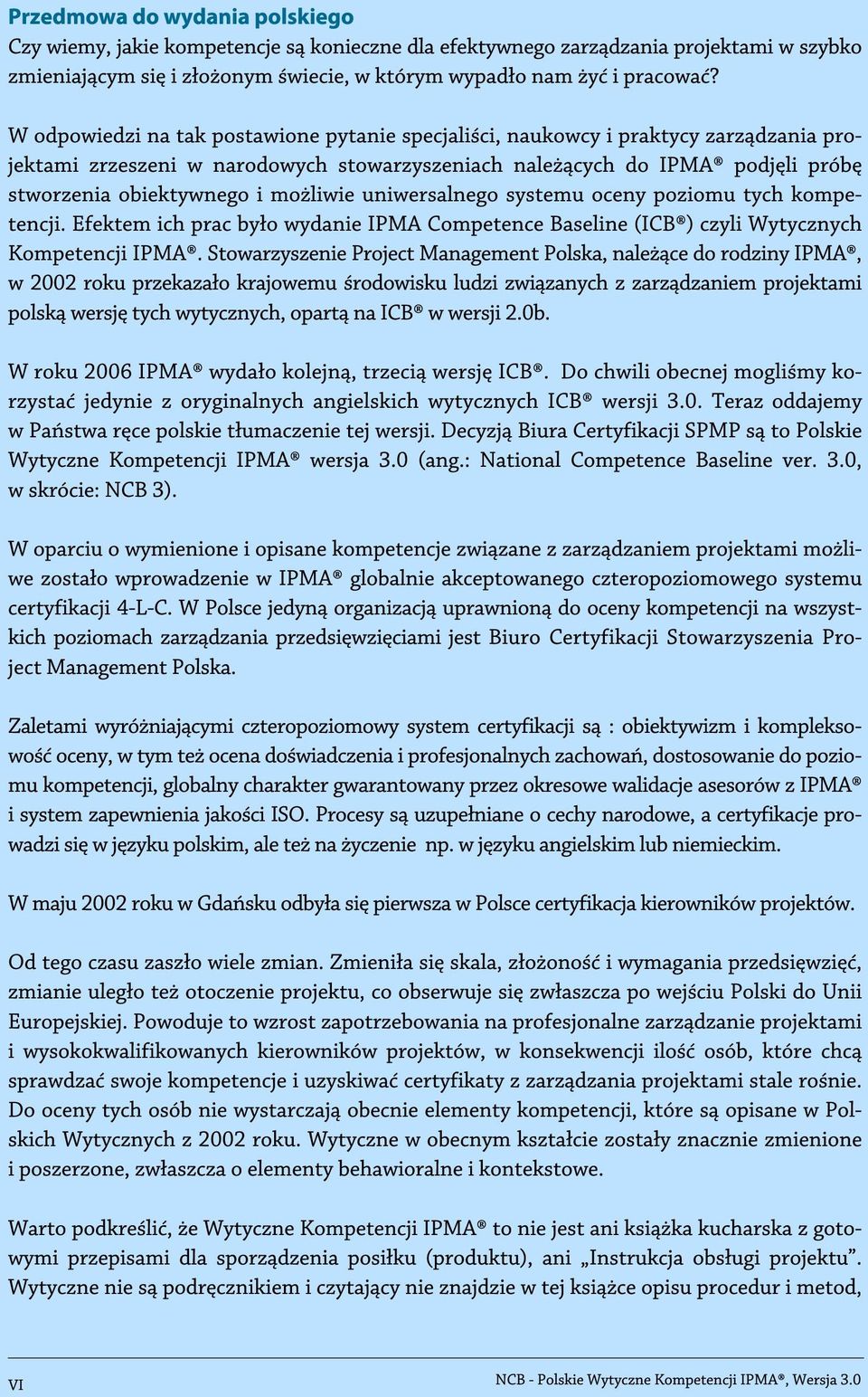 możliwie uniwersalnego systemu oceny poziomu tych kompetencji. Efektem ich prac było wydanie IPMA Competence Baseline (ICB ) czyli Wytycznych Kompetencji IPMA.