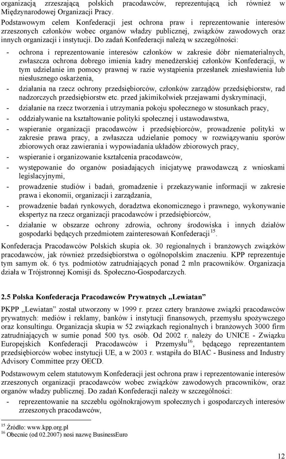 Do zadań Konfederacji należą w szczególności: - ochrona i reprezentowanie interesów członków w zakresie dóbr niematerialnych, zwłaszcza ochrona dobrego imienia kadry menedżerskiej członków