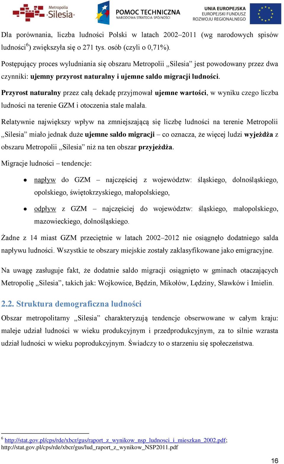 Przyrost naturalny przez całą dekadę przyjmował ujemne wartości, w wyniku czego liczba ludności na terenie GZM i otoczenia stale malała.