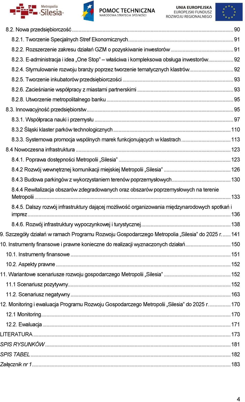 Tworzenie inkubatorów przedsiębiorczości... 93 8.2.6. Zacieśnianie współpracy z miastami partnerskimi... 93 8.2.8. Utworzenie metropolitalnego banku... 95 8.3. Innowacyjność przedsiębiorstw... 95 8.3.1.