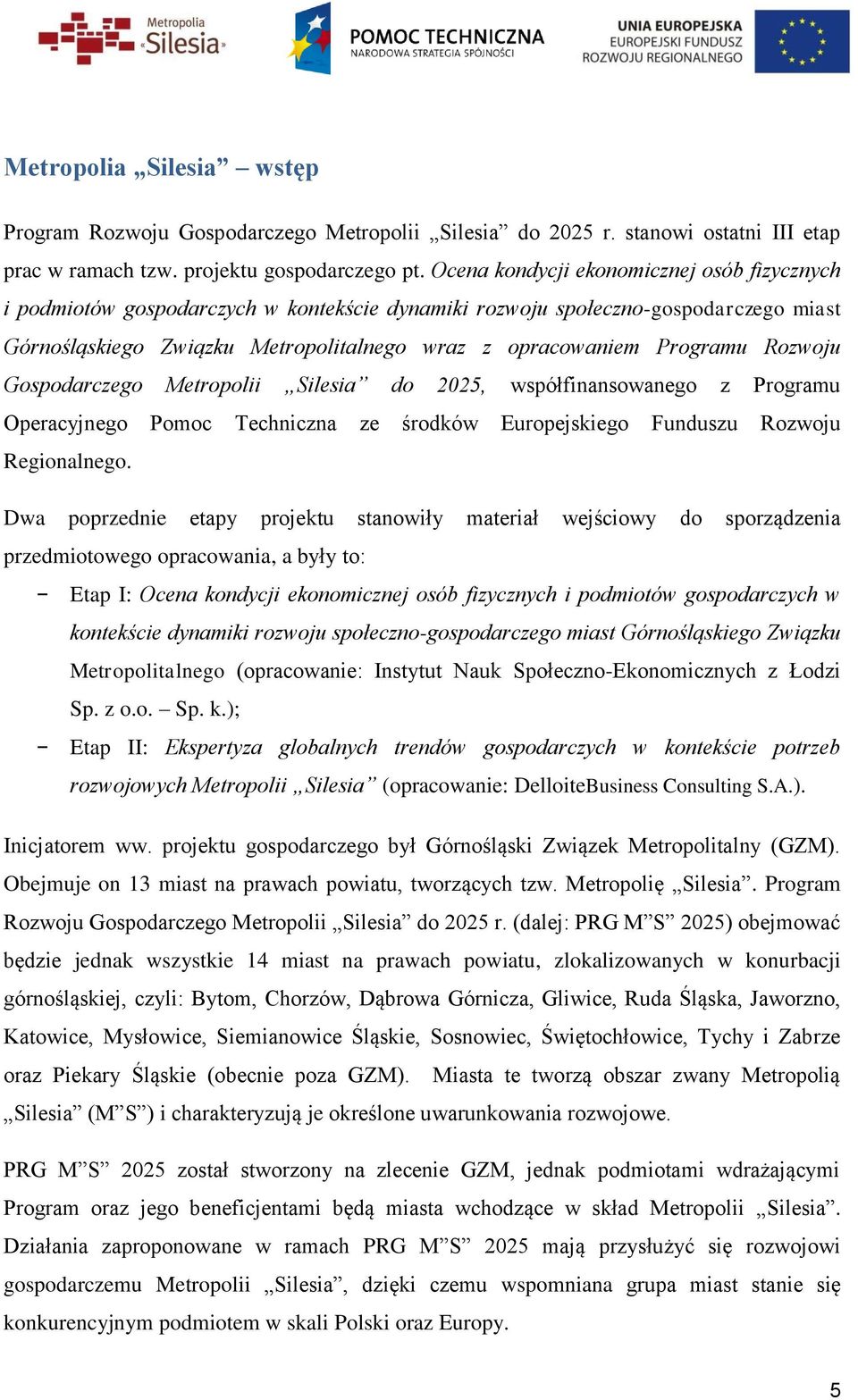 Rozwoju Gospodarczego Metropolii Silesia do 2025, współfinansowanego z Programu Operacyjnego Pomoc Techniczna ze środków Europejskiego Funduszu Rozwoju Regionalnego.