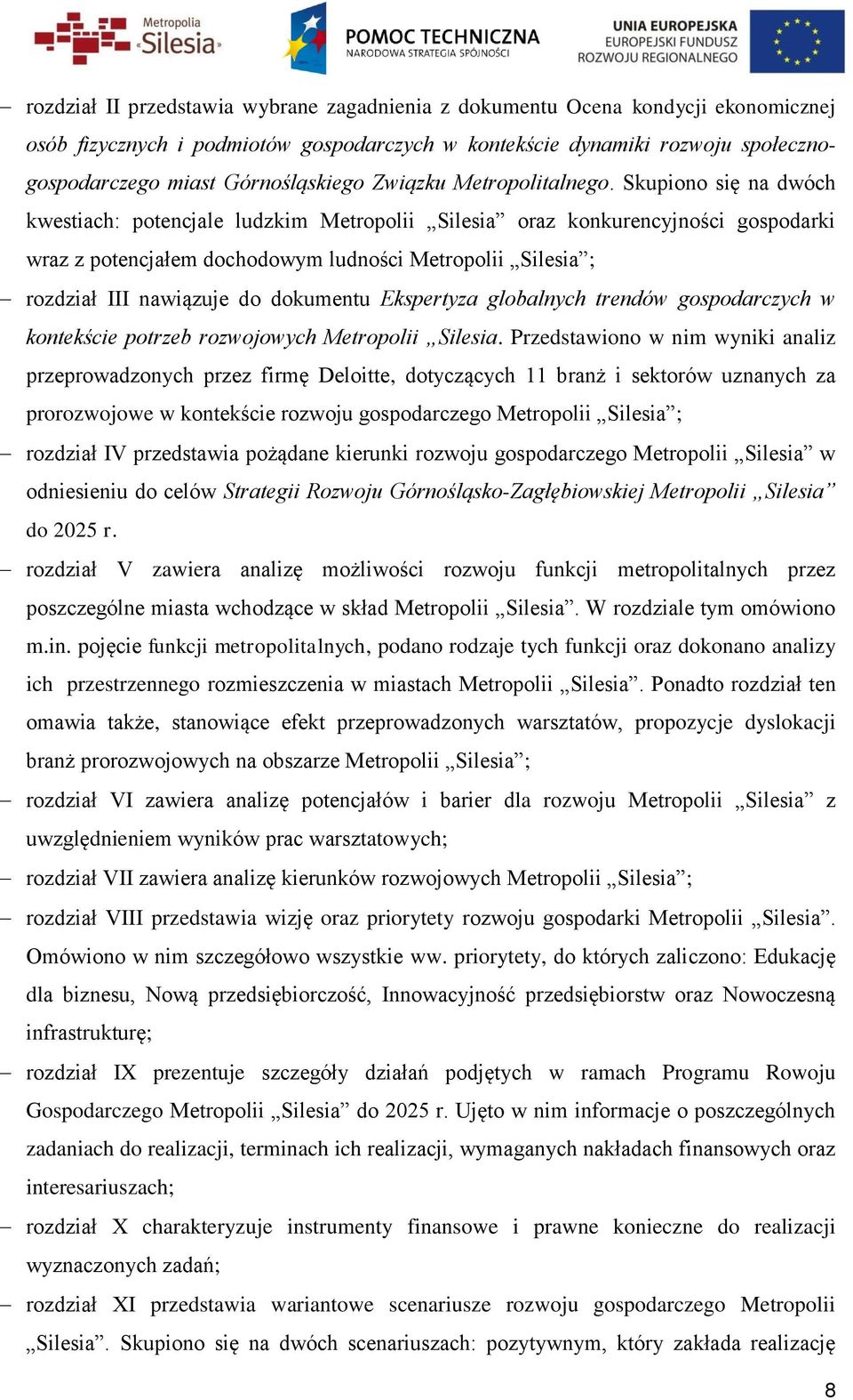 Skupiono się na dwóch kwestiach: potencjale ludzkim Metropolii Silesia oraz konkurencyjności gospodarki wraz z potencjałem dochodowym ludności Metropolii Silesia ; rozdział III nawiązuje do dokumentu