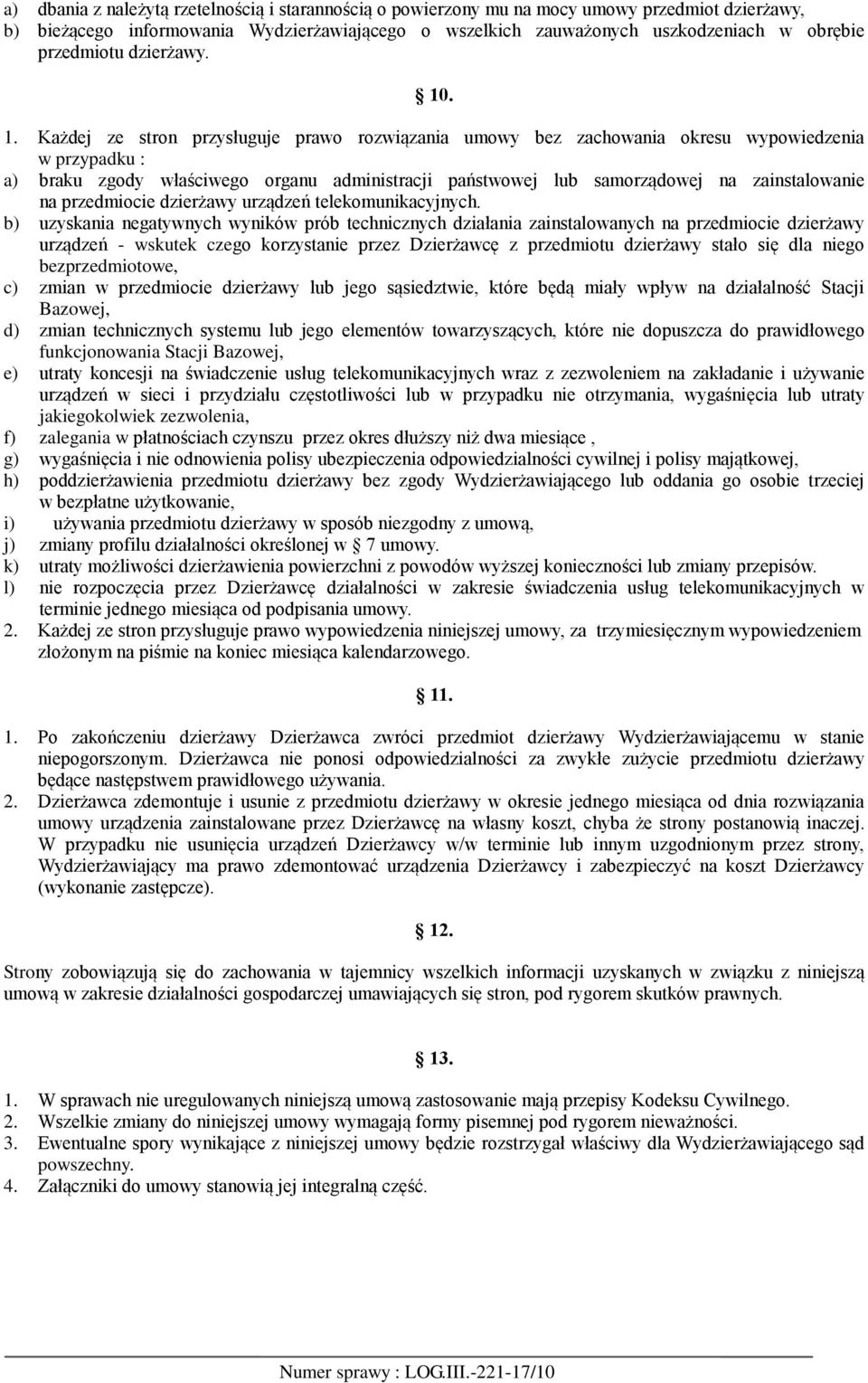 . 1. Każdej ze stron przysługuje prawo rozwiązania umowy bez zachowania okresu wypowiedzenia w przypadku : a) braku zgody właściwego organu administracji państwowej lub samorządowej na zainstalowanie