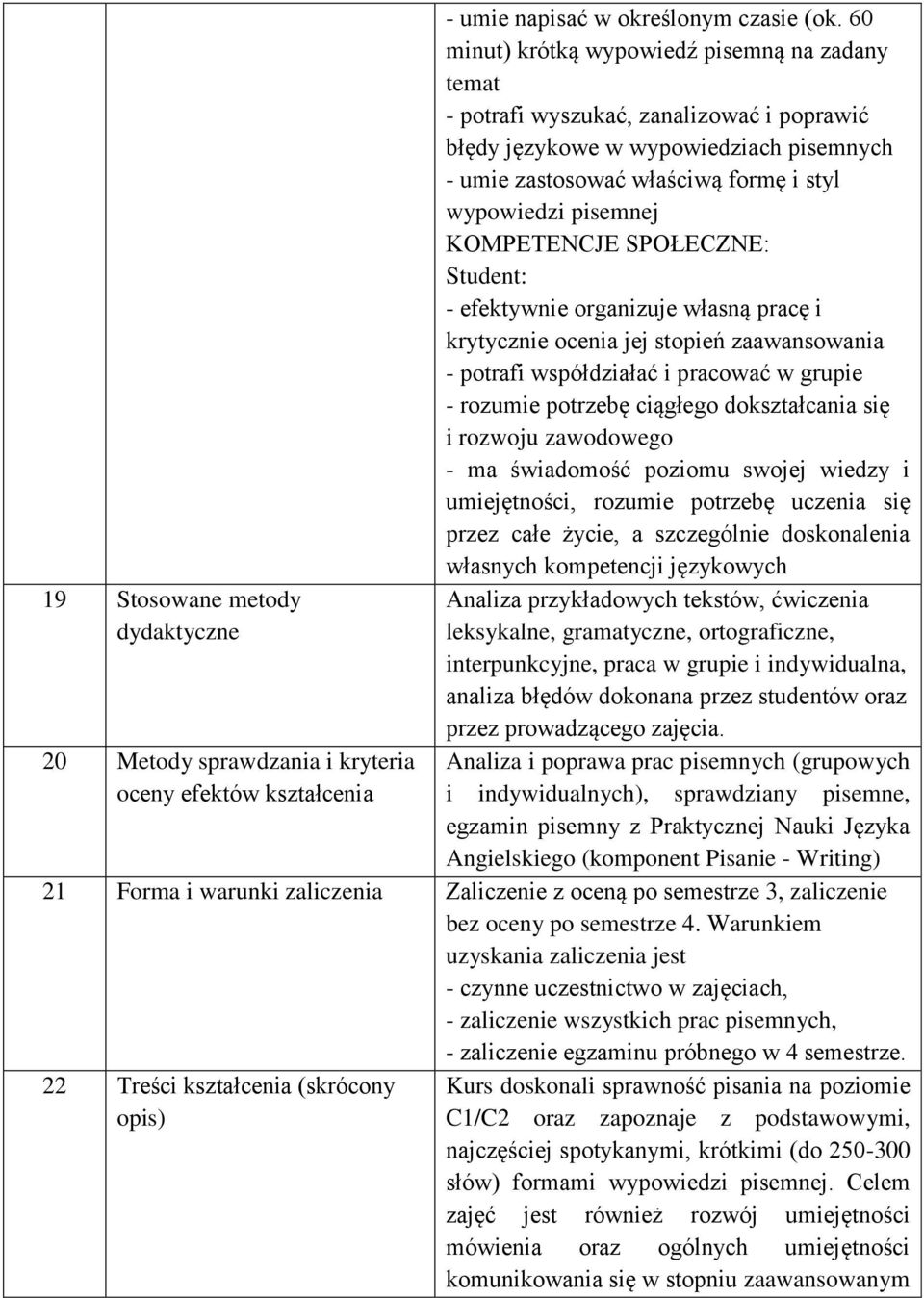 KOMPETENCJE SPOŁECZNE: Student: - efektywnie organizuje własną pracę i krytycznie ocenia jej stopień zaawansowania - potrafi współdziałać i pracować w grupie - rozumie potrzebę ciągłego dokształcania