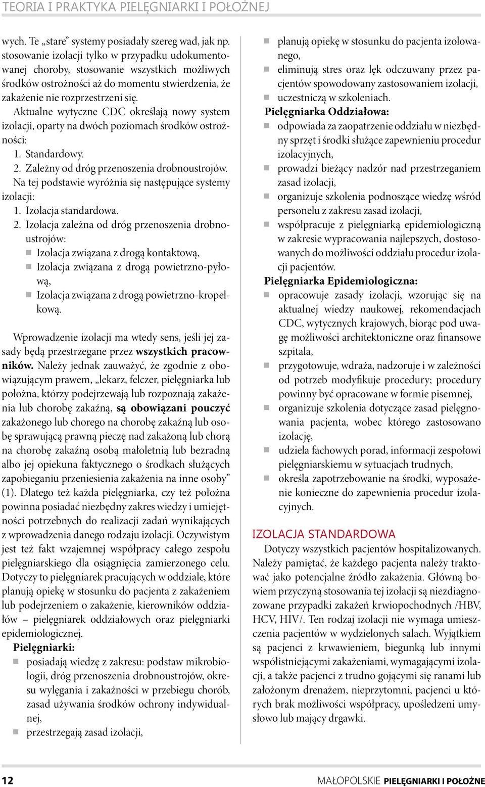 Aktualne wytyczne CDC określają nowy system izolacji, oparty na dwóch poziomach środków ostrożności: 1. Standardowy. 2. Zależny od dróg przenoszenia drobnoustrojów.