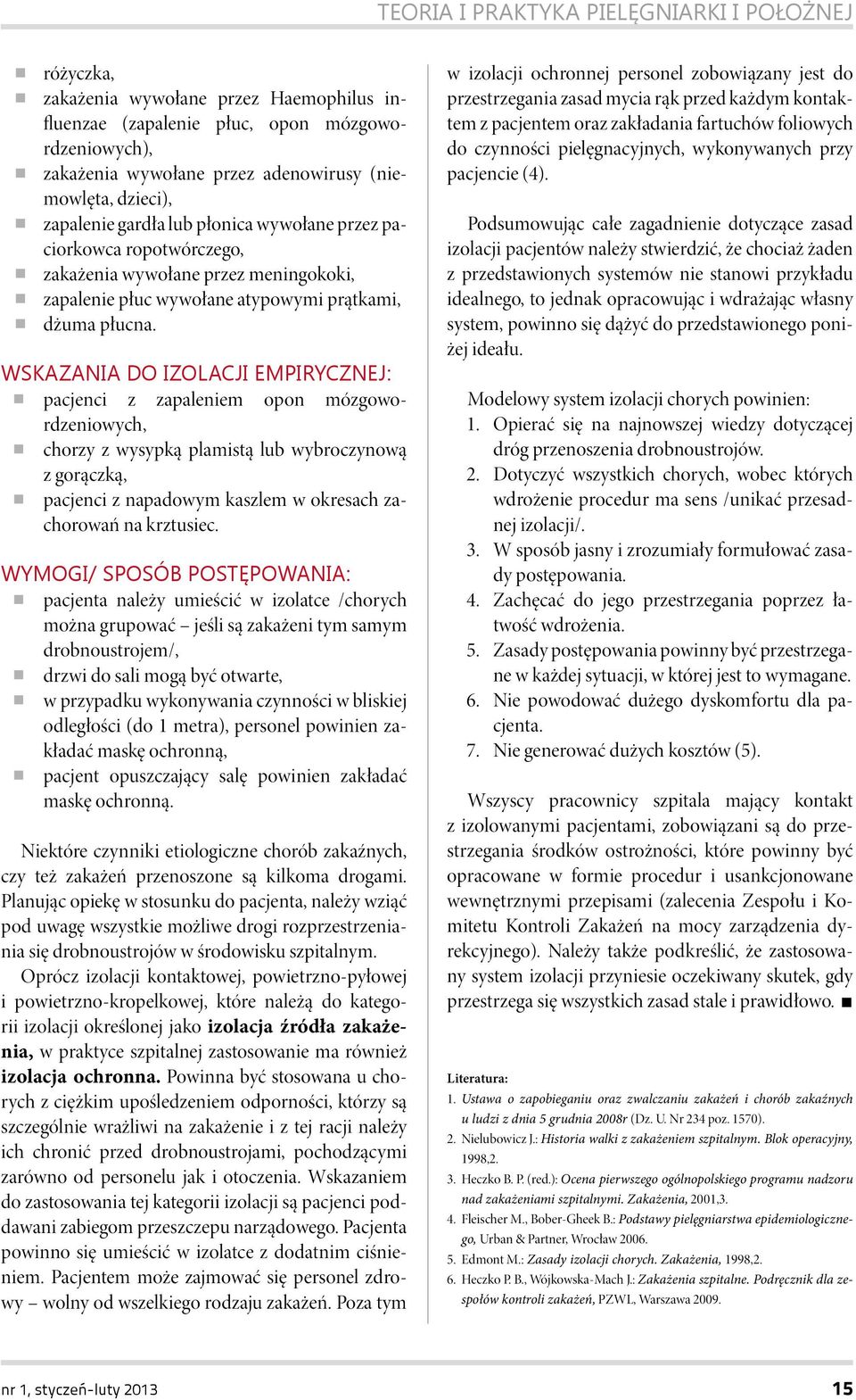 WSKAZANIA DO IZOLACJI EMPIRYCZNEJ: pacjenci z zapaleniem opon mózgowordzeniowych, chorzy z wysypką plamistą lub wybroczynową z gorączką, pacjenci z napadowym kaszlem w okresach zachorowań na