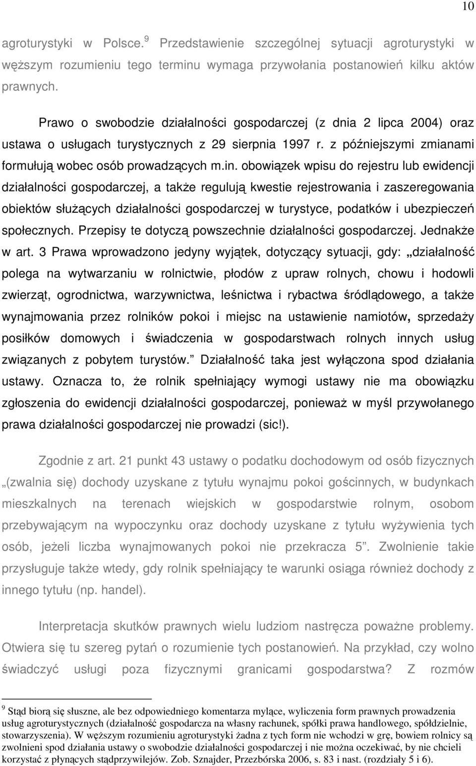 obowiązek wpisu do rejestru lub ewidencji działalności gospodarczej, a takŝe regulują kwestie rejestrowania i zaszeregowania obiektów słuŝących działalności gospodarczej w turystyce, podatków i