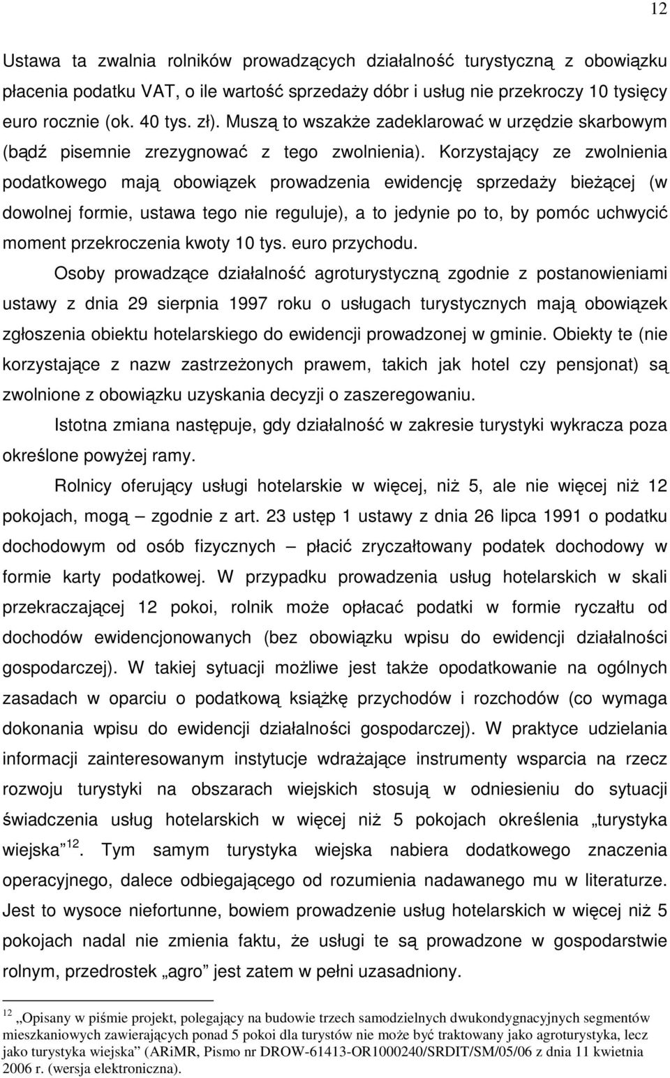 Korzystający ze zwolnienia podatkowego mają obowiązek prowadzenia ewidencję sprzedaŝy bieŝącej (w dowolnej formie, ustawa tego nie reguluje), a to jedynie po to, by pomóc uchwycić moment