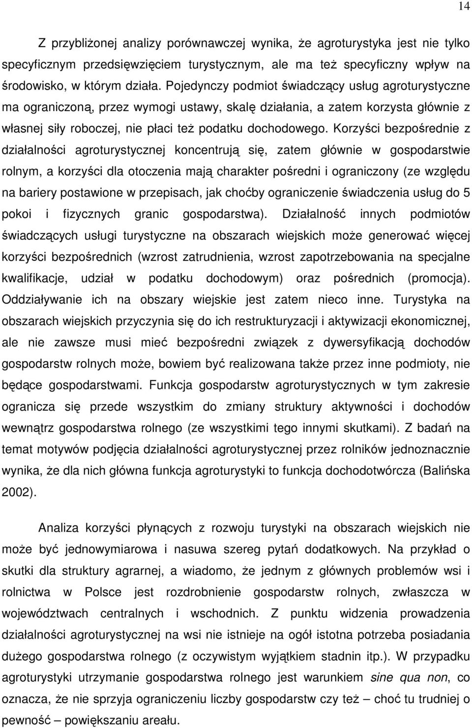 Korzyści bezpośrednie z działalności agroturystycznej koncentrują się, zatem głównie w gospodarstwie rolnym, a korzyści dla otoczenia mają charakter pośredni i ograniczony (ze względu na bariery