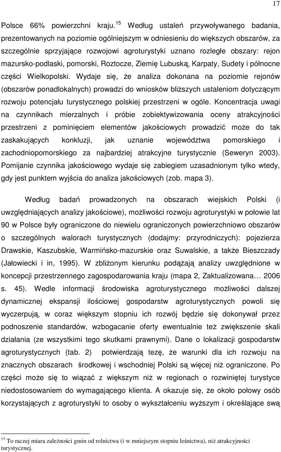 rejon mazursko-podlaski, pomorski, Roztocze, Ziemię Lubuską, Karpaty, Sudety i północne części Wielkopolski.