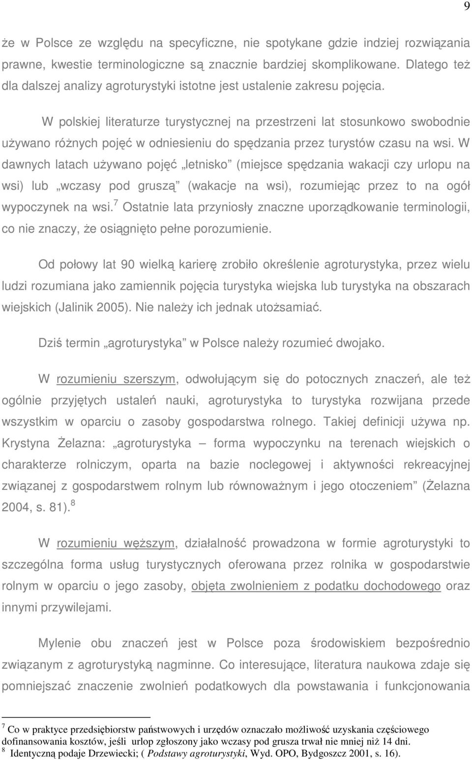 W polskiej literaturze turystycznej na przestrzeni lat stosunkowo swobodnie uŝywano róŝnych pojęć w odniesieniu do spędzania przez turystów czasu na wsi.