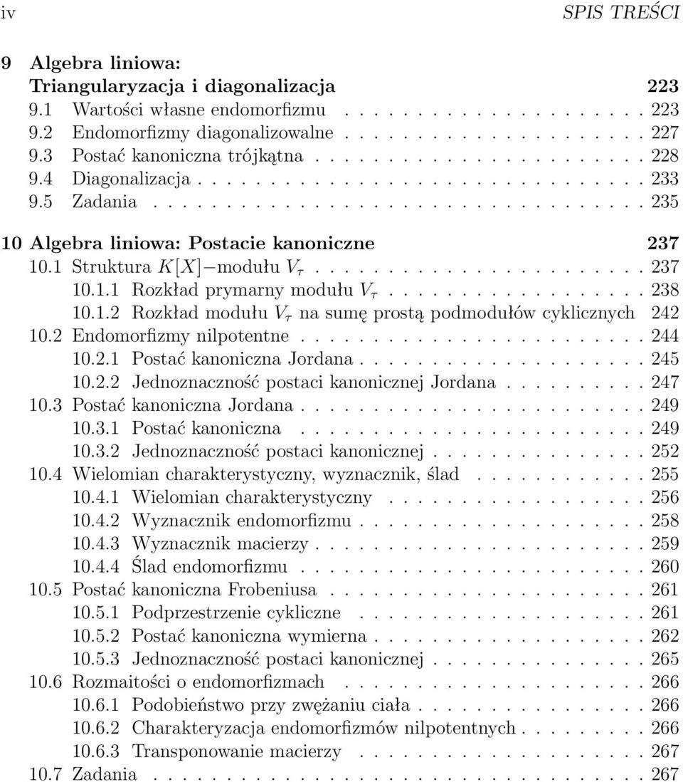 1 Struktura K[X] modułu V τ....................... 237 10.1.1 Rozkład prymarny modułu V τ.................. 238 10.1.2 Rozkład modułu V τ na sumę prostą podmodułów cyklicznych 242 10.