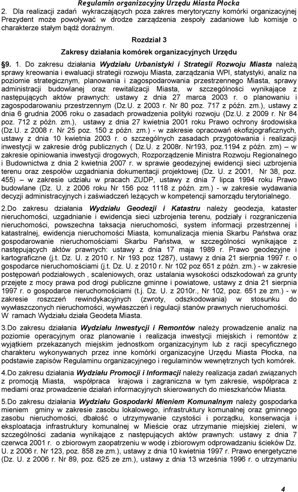 Do zakresu działania u Urbanistyki i Strategii Rozwoju Miasta należą sprawy kreowania i ewaluacji strategii rozwoju Miasta, zarządzania WPI, statystyki, analiz na poziomie strategicznym, planowania i