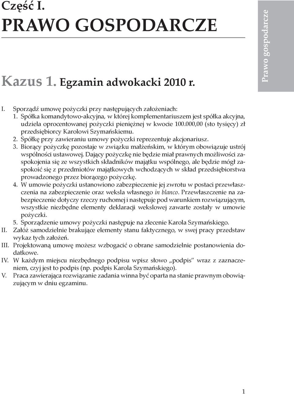 Spółkę przy zawieraniu umowy pożyczki reprezentuje akcjonariusz. 3. Biorący pożyczkę pozostaje w związku małżeńskim, w którym obowiązuje ustrój wspólności ustawowej.