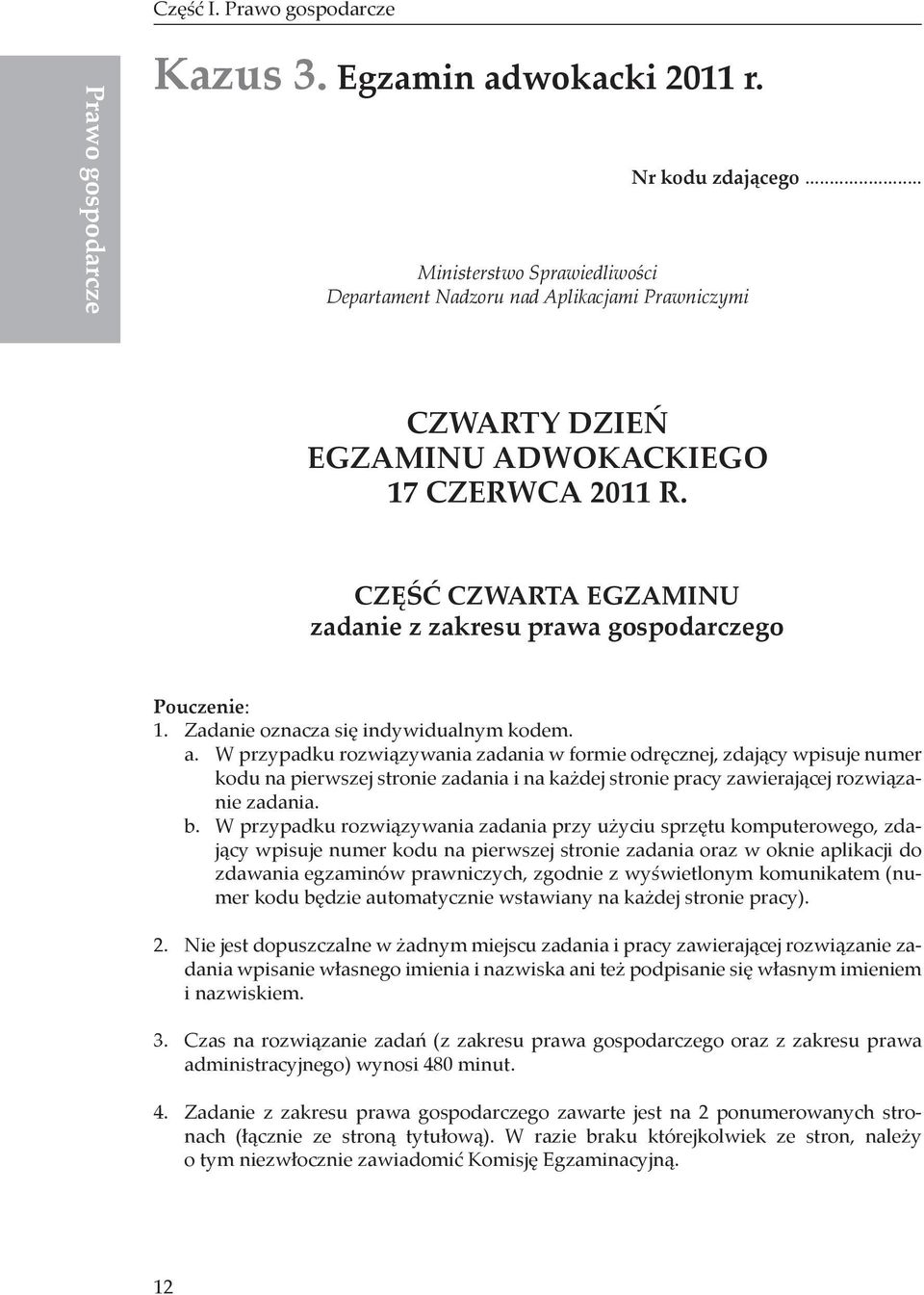 W przypadku rozwiązywania zadania w formie odręcznej, zdający wpisuje numer kodu na pierwszej stronie zadania i na każdej stronie pracy zawierającej rozwiązanie zadania. b.