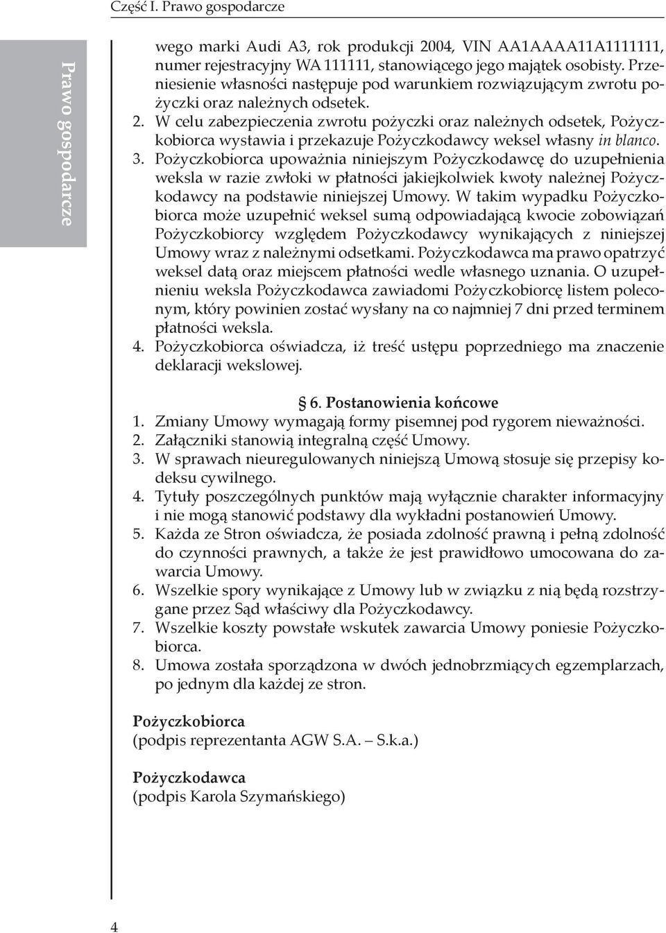 W celu zabezpieczenia zwrotu pożyczki oraz należnych odsetek, Pożyczkobiorca wystawia i przekazuje Pożyczkodawcy weksel własny in blanco. 3.