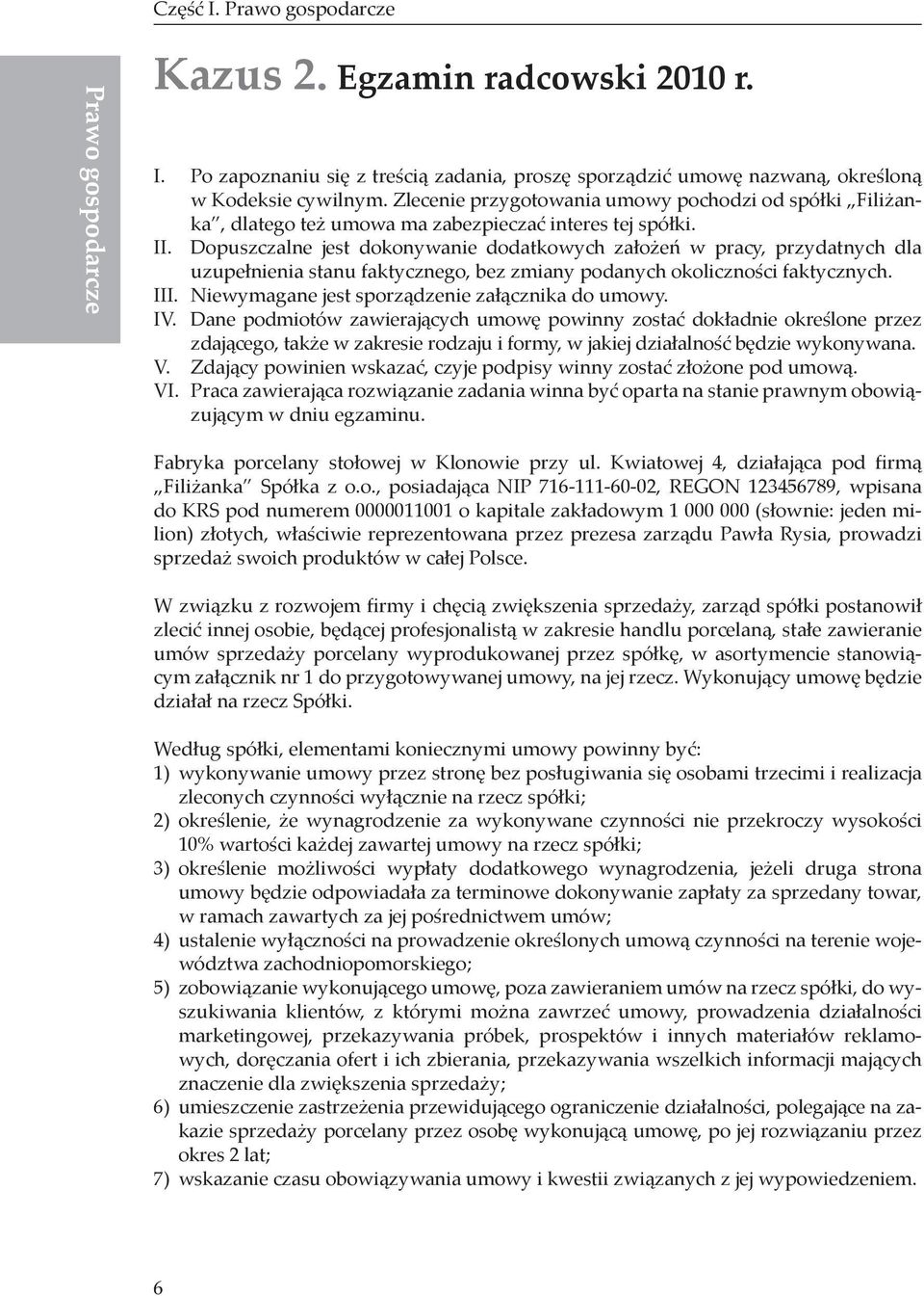 Dopuszczalne jest dokonywanie dodatkowych założeń w pracy, przydatnych dla uzupełnienia stanu faktycznego, bez zmiany podanych okoliczności faktycznych. III.