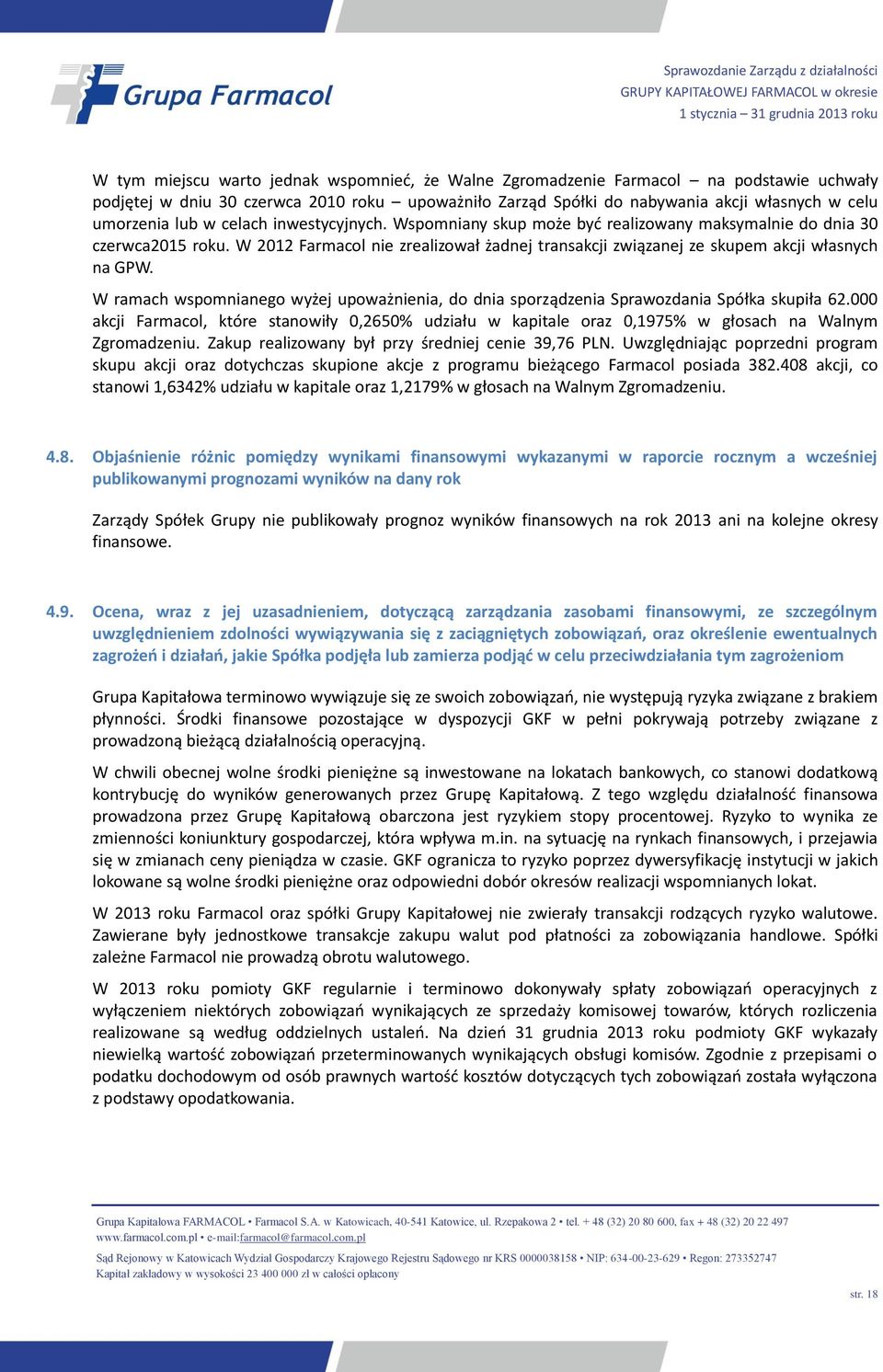 W ramach wspomnianego wyżej upoważnienia, do dnia sporządzenia Sprawozdania Spółka skupiła 62.