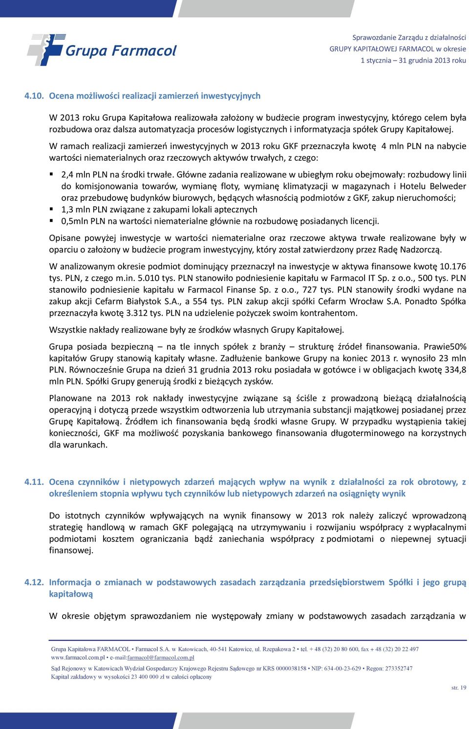 W ramach realizacji zamierzeń inwestycyjnych w 2013 roku GKF przeznaczyła kwotę 4 mln PLN na nabycie wartości niematerialnych oraz rzeczowych aktywów trwałych, z czego: 2,4 mln PLN na środki trwałe.