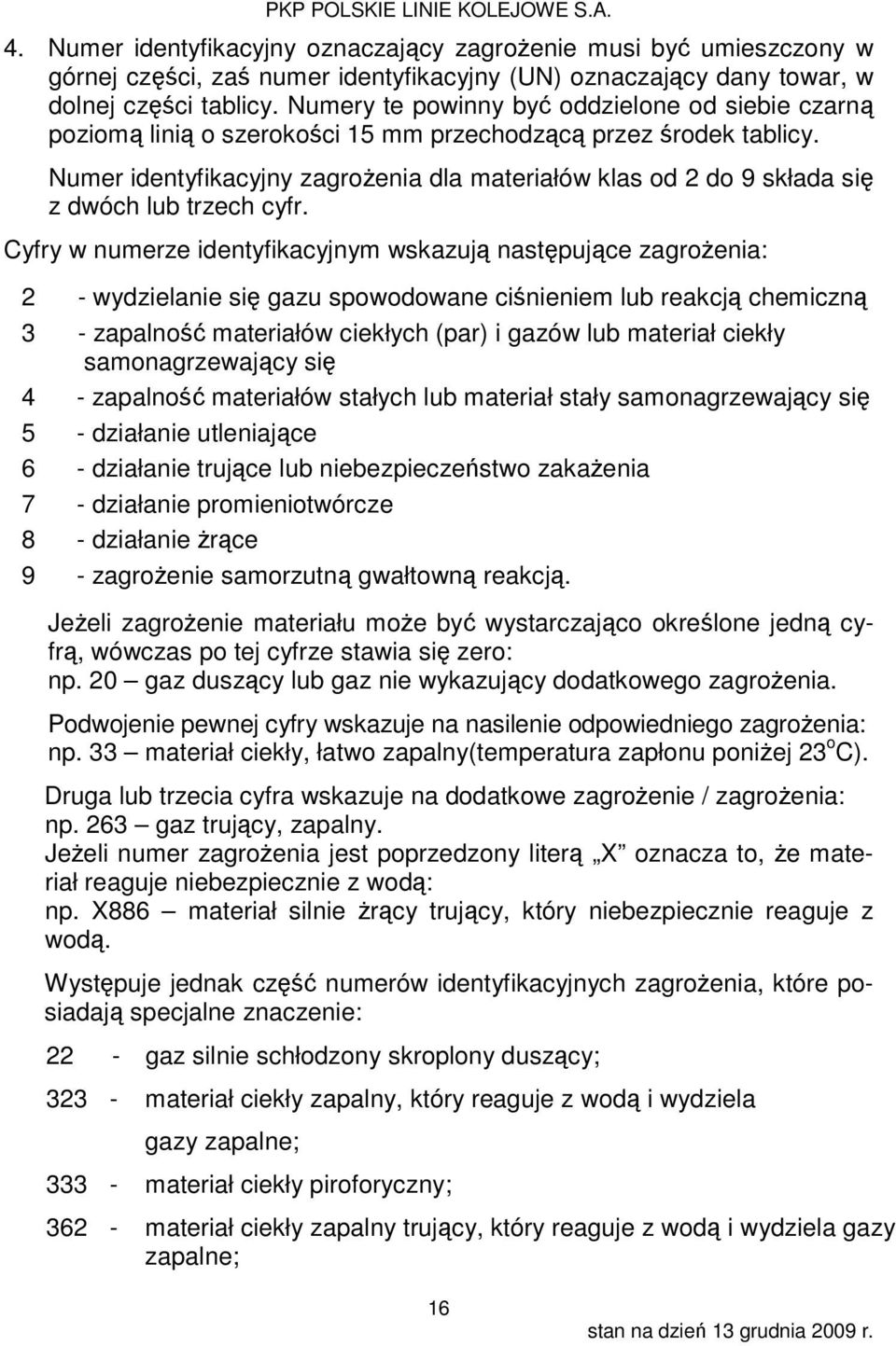 Numer identyfikacyjny zagrożenia dla materiałów klas od 2 do 9 składa się z dwóch lub trzech cyfr.