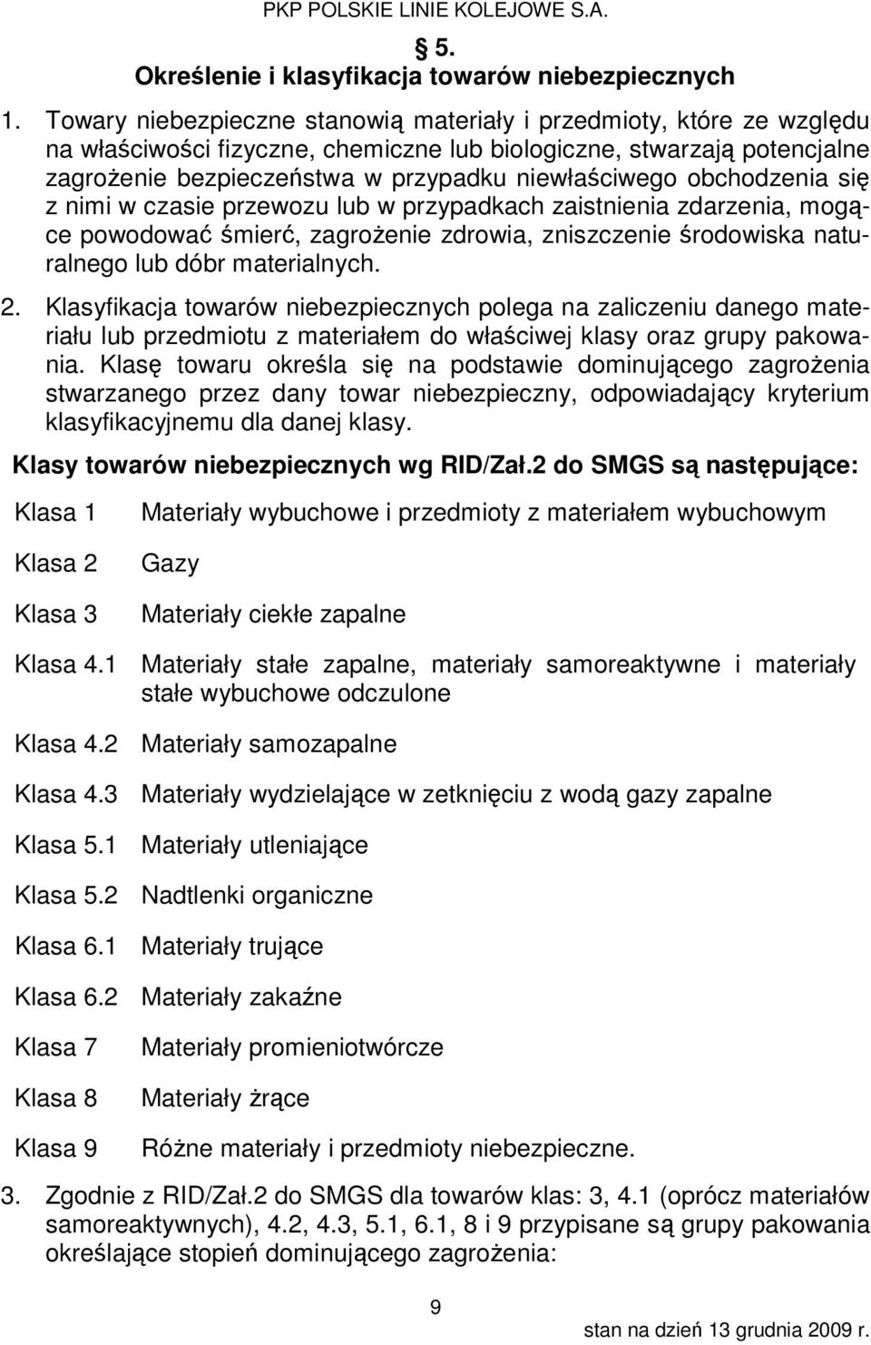 obchodzenia się z nimi w czasie przewozu lub w przypadkach zaistnienia zdarzenia, mogące powodować śmierć, zagrożenie zdrowia, zniszczenie środowiska naturalnego lub dóbr materialnych. 2.