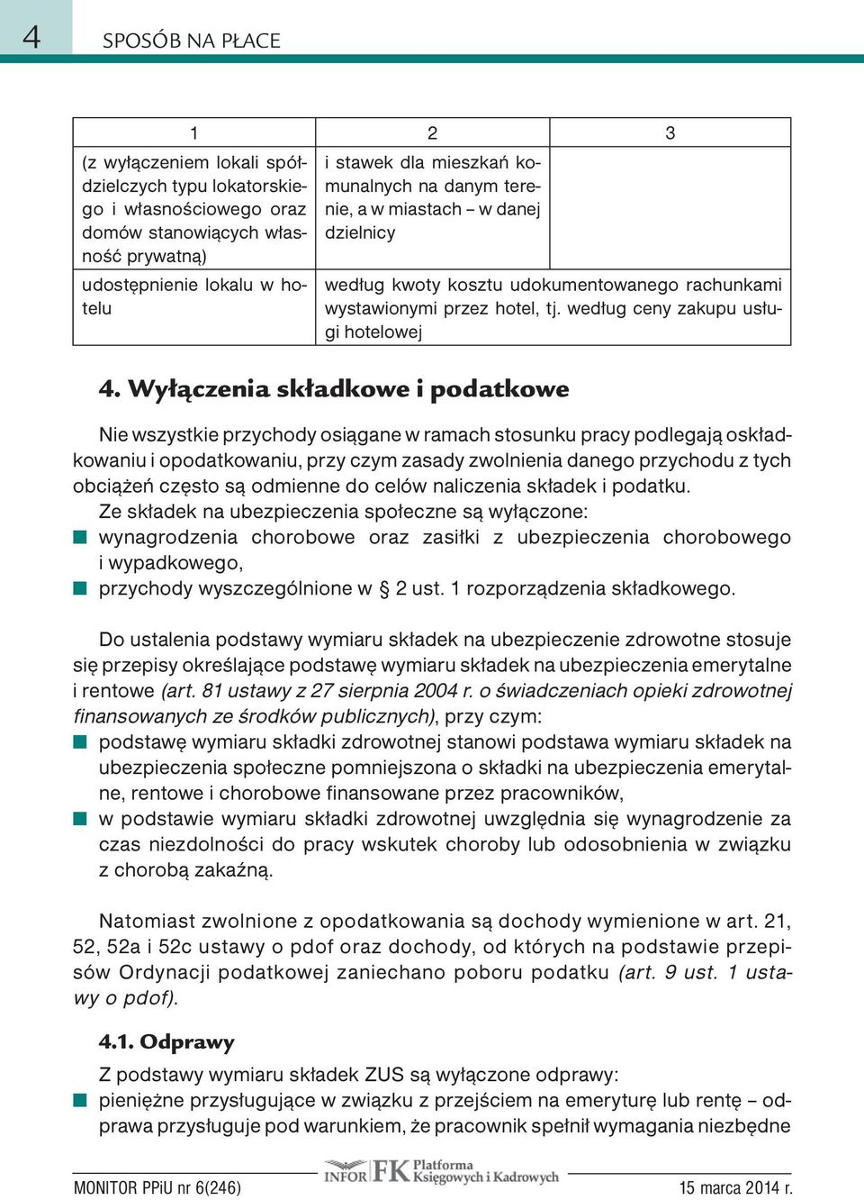 Wyłączenia składkowe i podatkowe Nie wszystkie przychody osiągane w ramach stosunku pracy podlegają oskładkowaniu i opodatkowaniu, przy czym zasady zwolnienia danego przychodu z tych obciążeń często