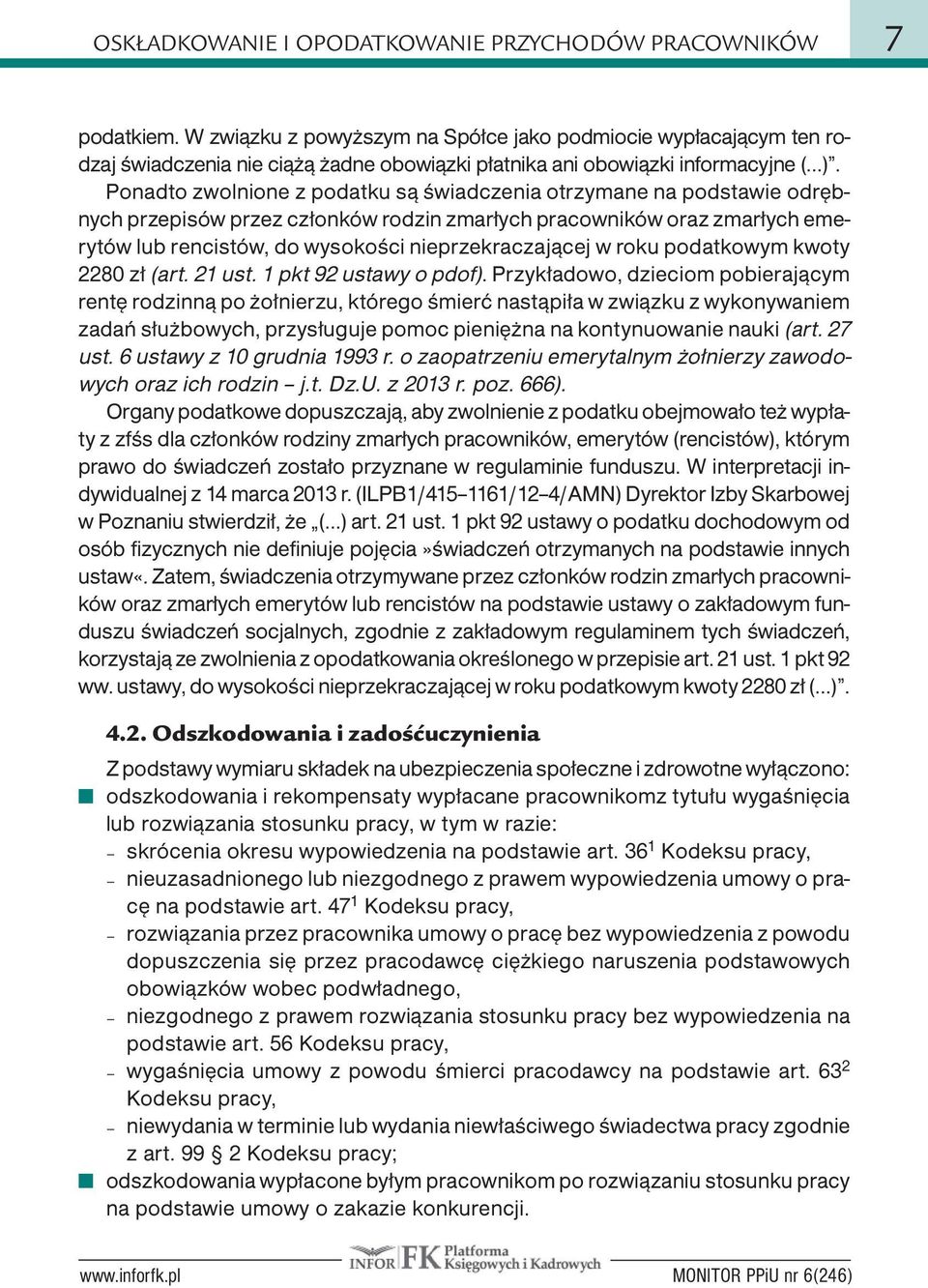 Ponadto zwolnione z podatku są świadczenia otrzymane na podstawie odrębnych przepisów przez członków rodzin zmarłych pracowników oraz zmarłych emerytów lub rencistów, do wysokości nieprzekraczającej