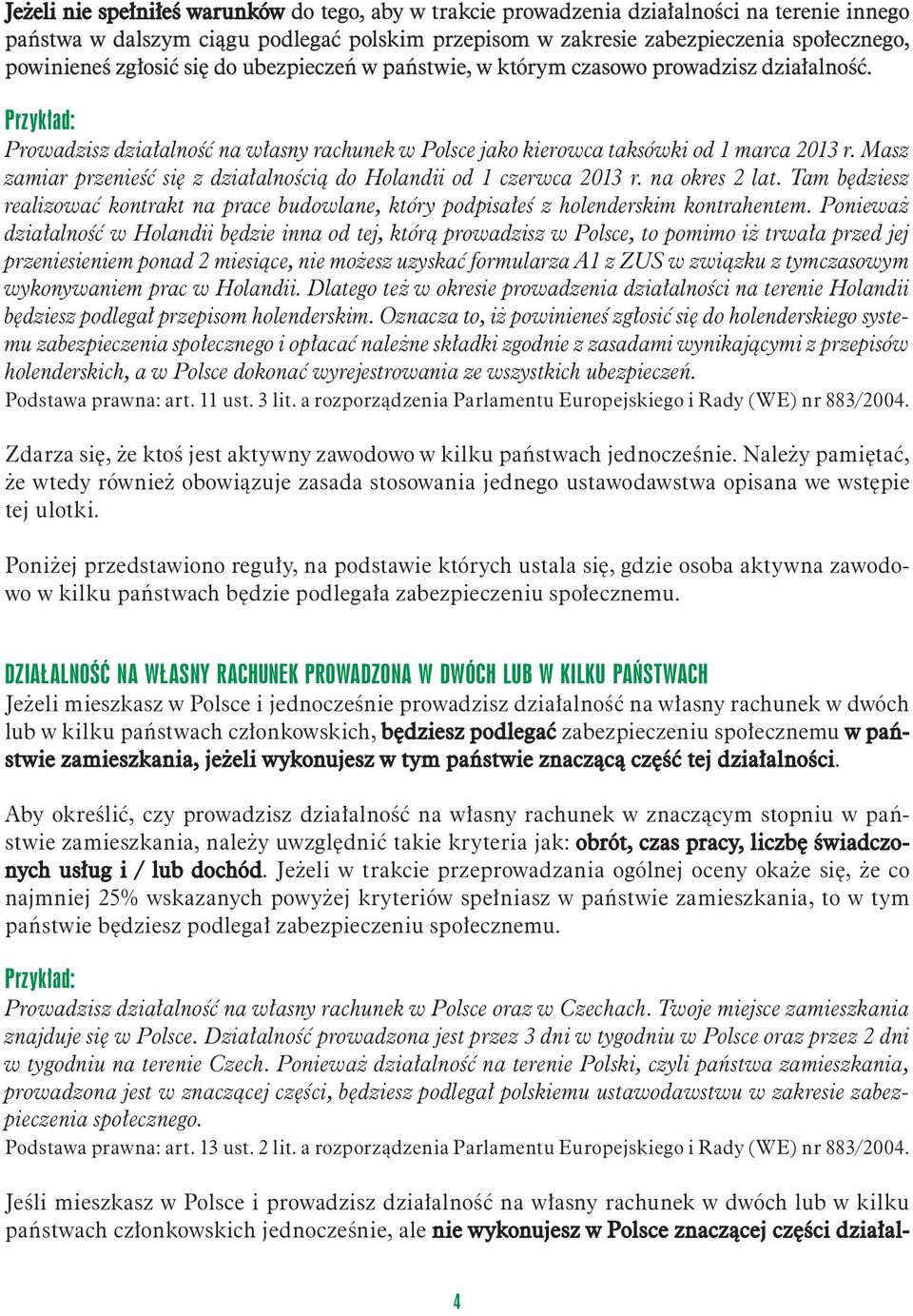 Masz zamiar przenieść się z działalnością do Holandii od 1 czerwca 2013 r. na okres 2 lat. Tam będziesz realizować kontrakt na prace budowlane, który podpisałeś z holenderskim kontrahentem.