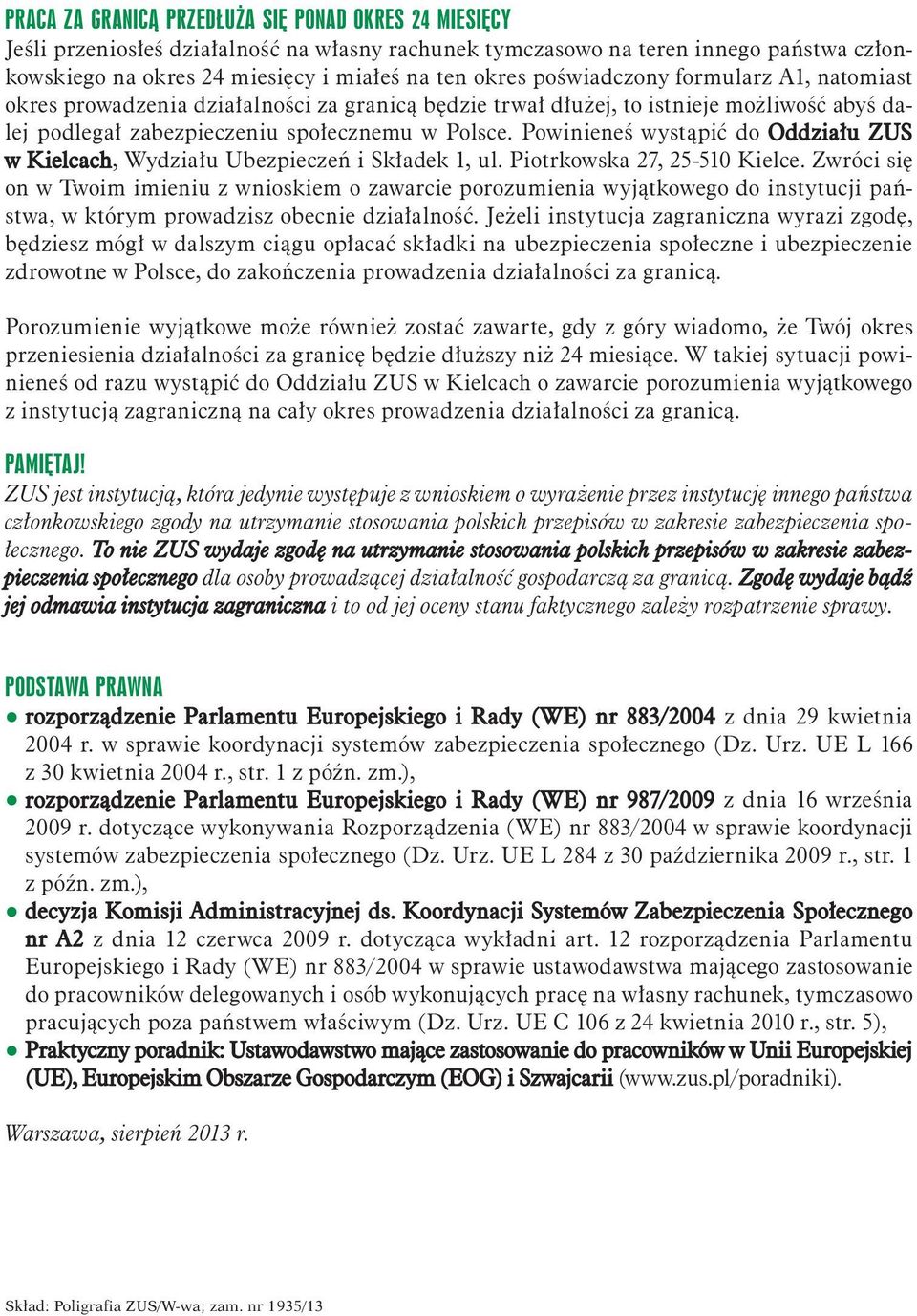 Powinieneś wystąpić do Oddziału ZUS w Kielcach, Wydziału Ubezpieczeń i Składek 1, ul. Piotrkowska 27, 25-510 Kielce.