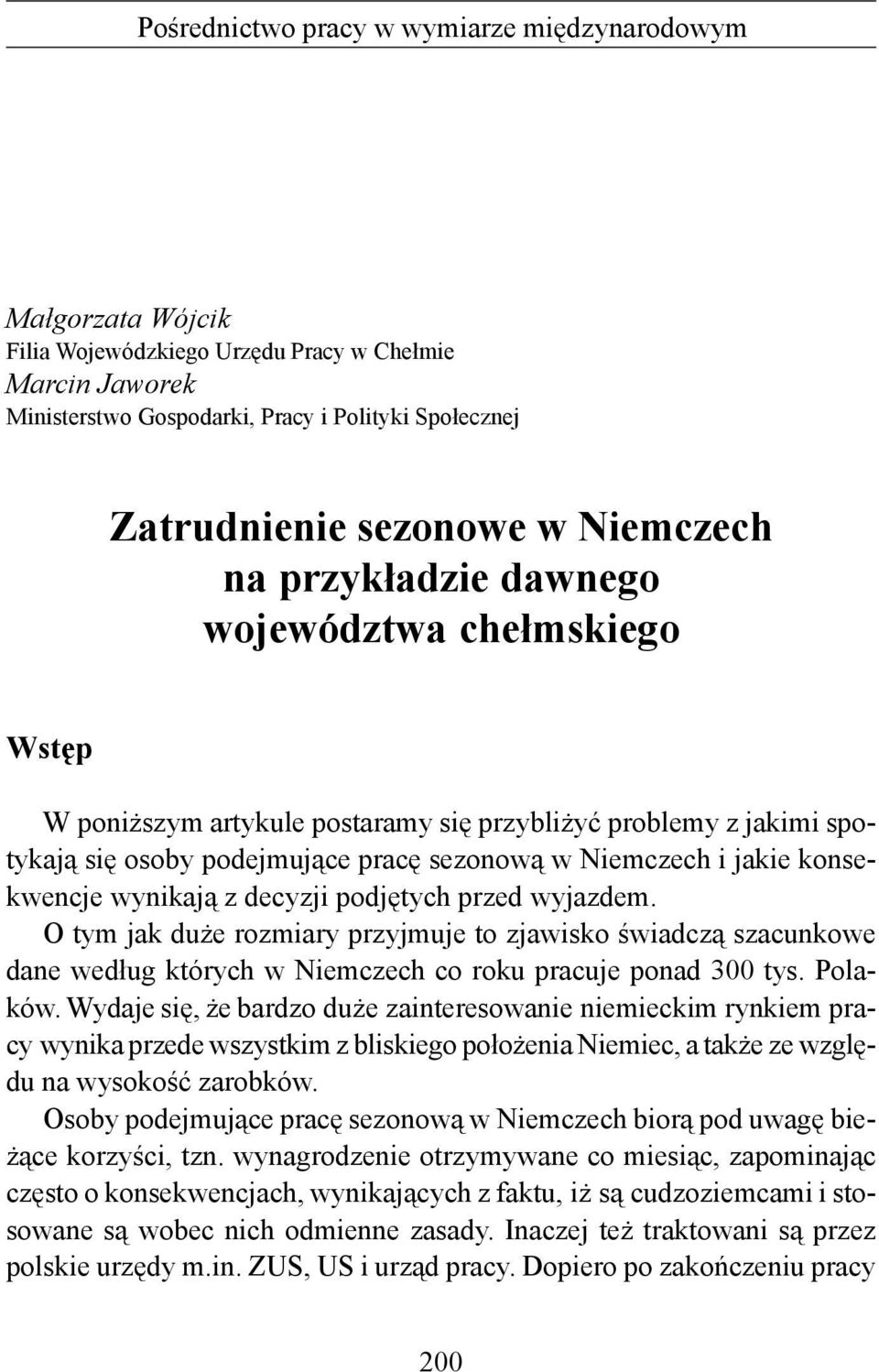 konsekwencje wynikają z decyzji podjętych przed wyjazdem. O tym jak duże rozmiary przyjmuje to zjawisko świadczą szacunkowe dane według których w Niemczech co roku pracuje ponad 300 tys. Polaków.